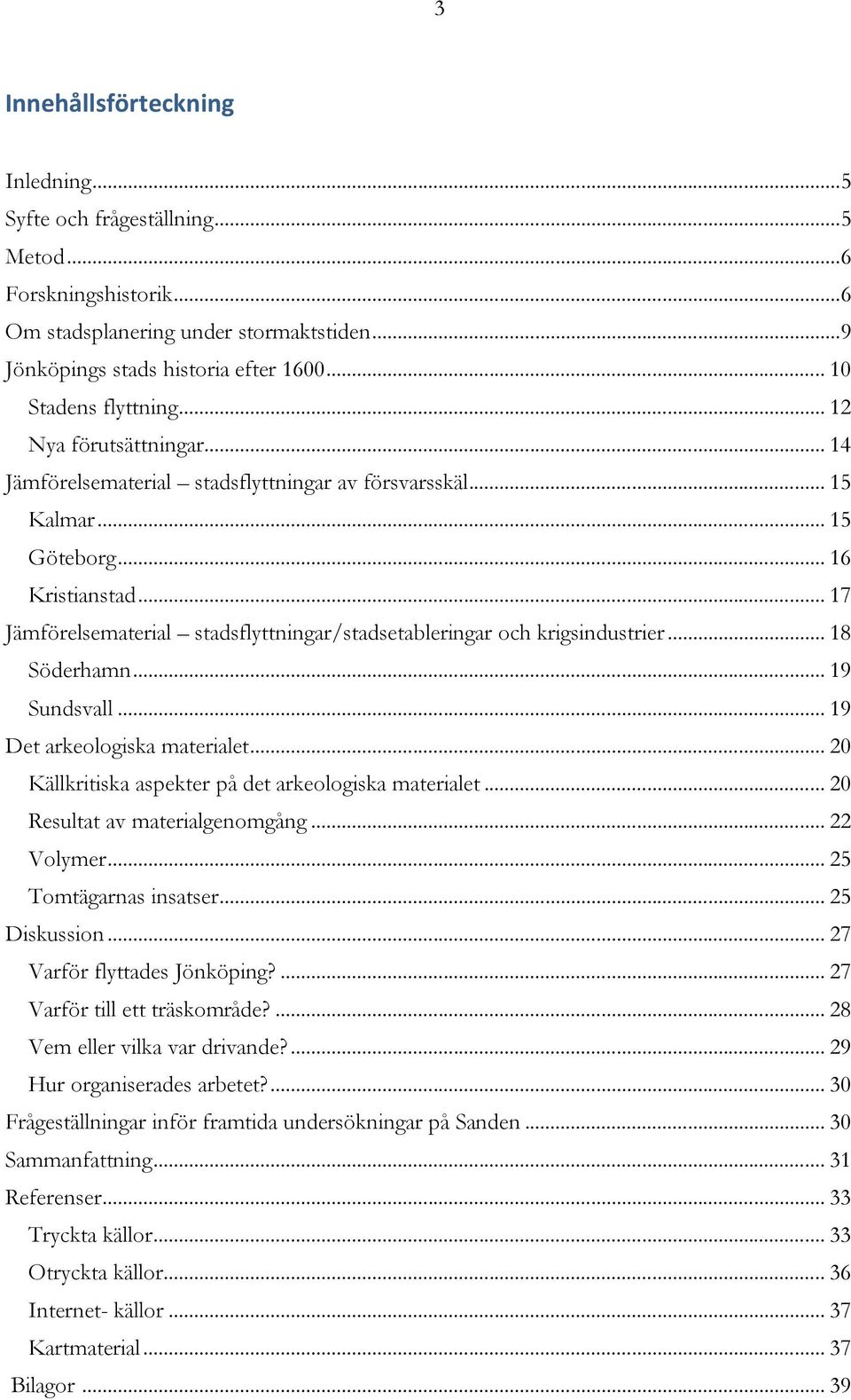 .. 17 Jämförelsematerial stadsflyttningar/stadsetableringar och krigsindustrier... 18 Söderhamn... 19 Sundsvall... 19 Det arkeologiska materialet.