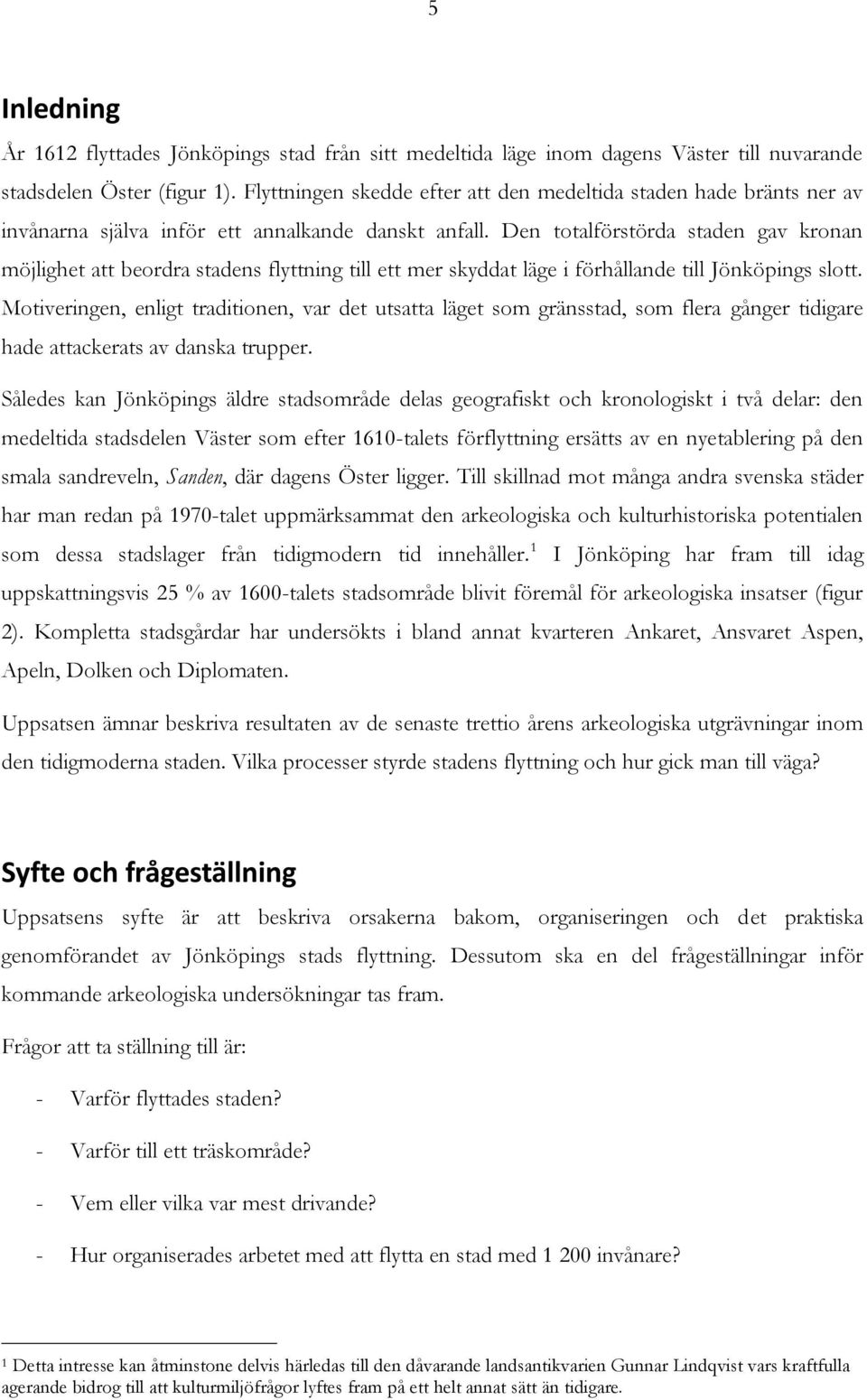 Den totalförstörda staden gav kronan möjlighet att beordra stadens flyttning till ett mer skyddat läge i förhållande till Jönköpings slott.