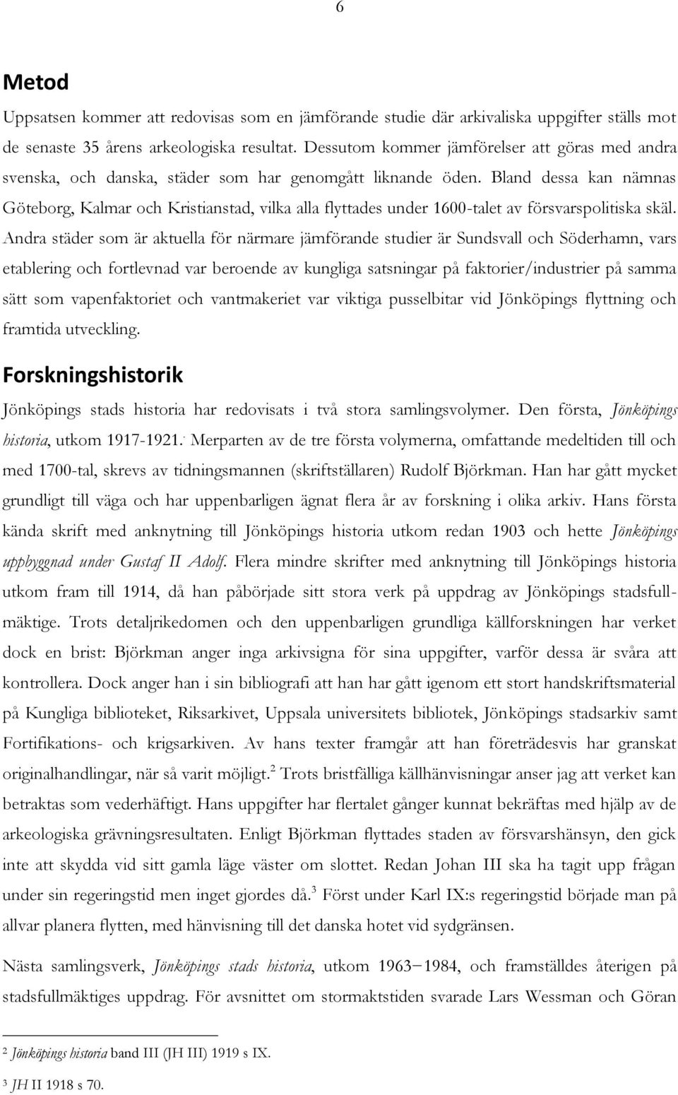 Bland dessa kan nämnas Göteborg, Kalmar och Kristianstad, vilka alla flyttades under 1600-talet av försvarspolitiska skäl.