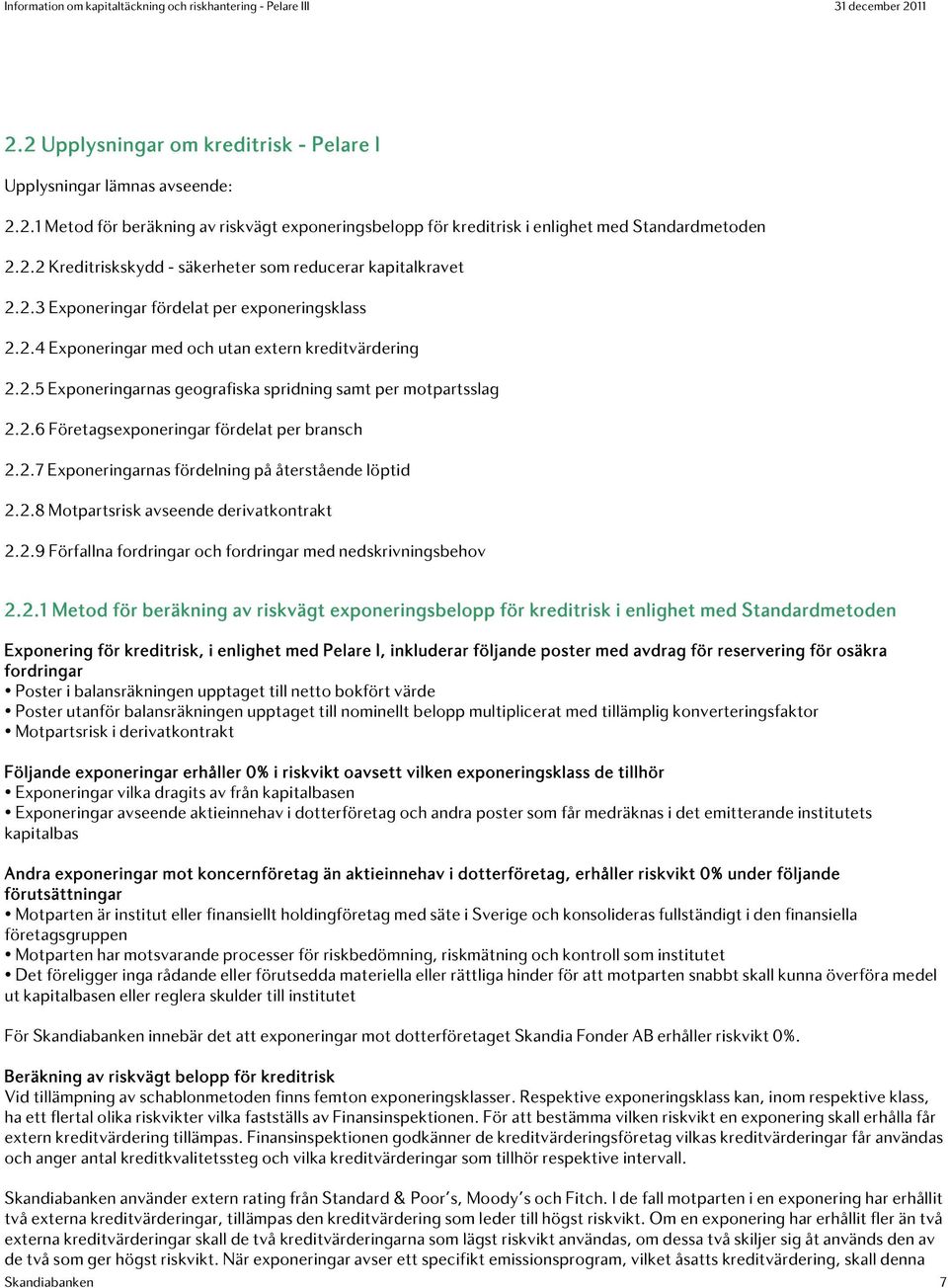 2.7 Exponeringarnas fördelning på återstående löptid 2.2.8 Motpartsrisk avseende derivatkontrakt 2.2.9 Förfallna fordringar och fordringar med nedskrivningsbehov 2.2.1 Metod för beräkning av riskvägt