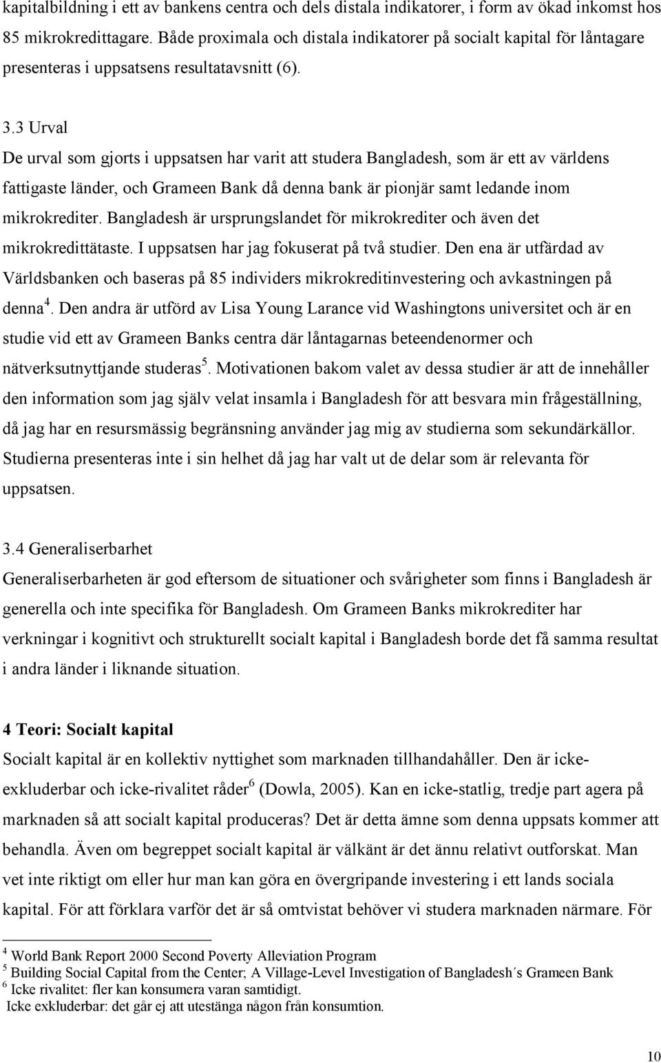 3 Urval De urval som gjorts i uppsatsen har varit att studera Bangladesh, som är ett av världens fattigaste länder, och Grameen Bank då denna bank är pionjär samt ledande inom mikrokrediter.