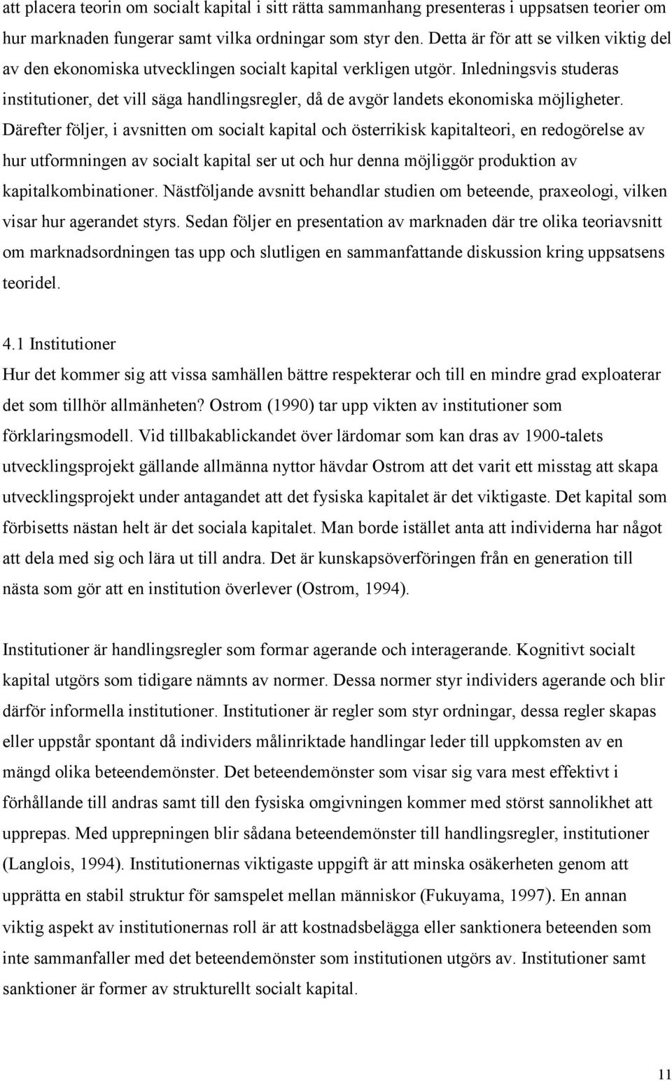 Inledningsvis studeras institutioner, det vill säga handlingsregler, då de avgör landets ekonomiska möjligheter.