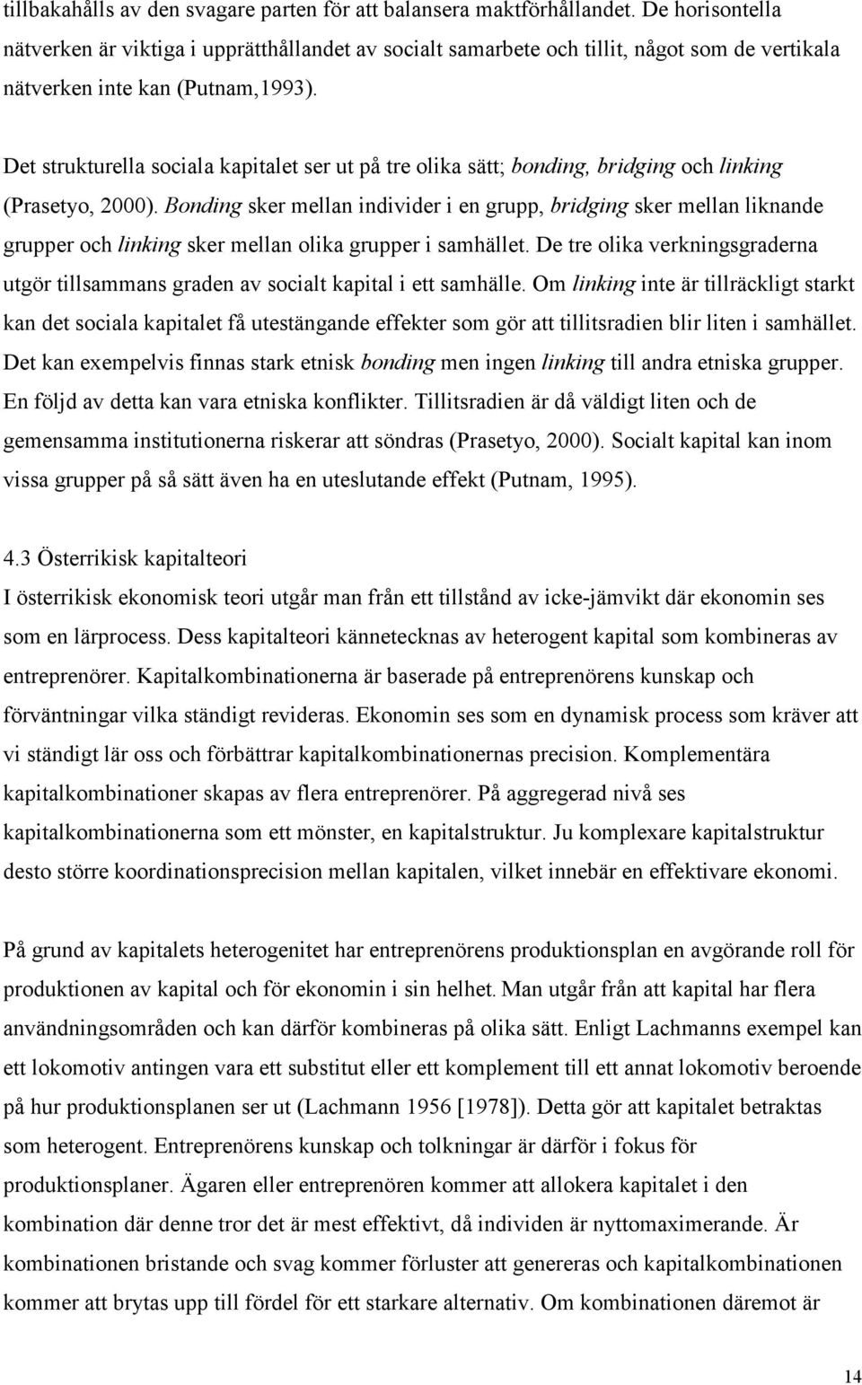 Det strukturella sociala kapitalet ser ut på tre olika sätt; bonding, bridging och linking (Prasetyo, 2000).