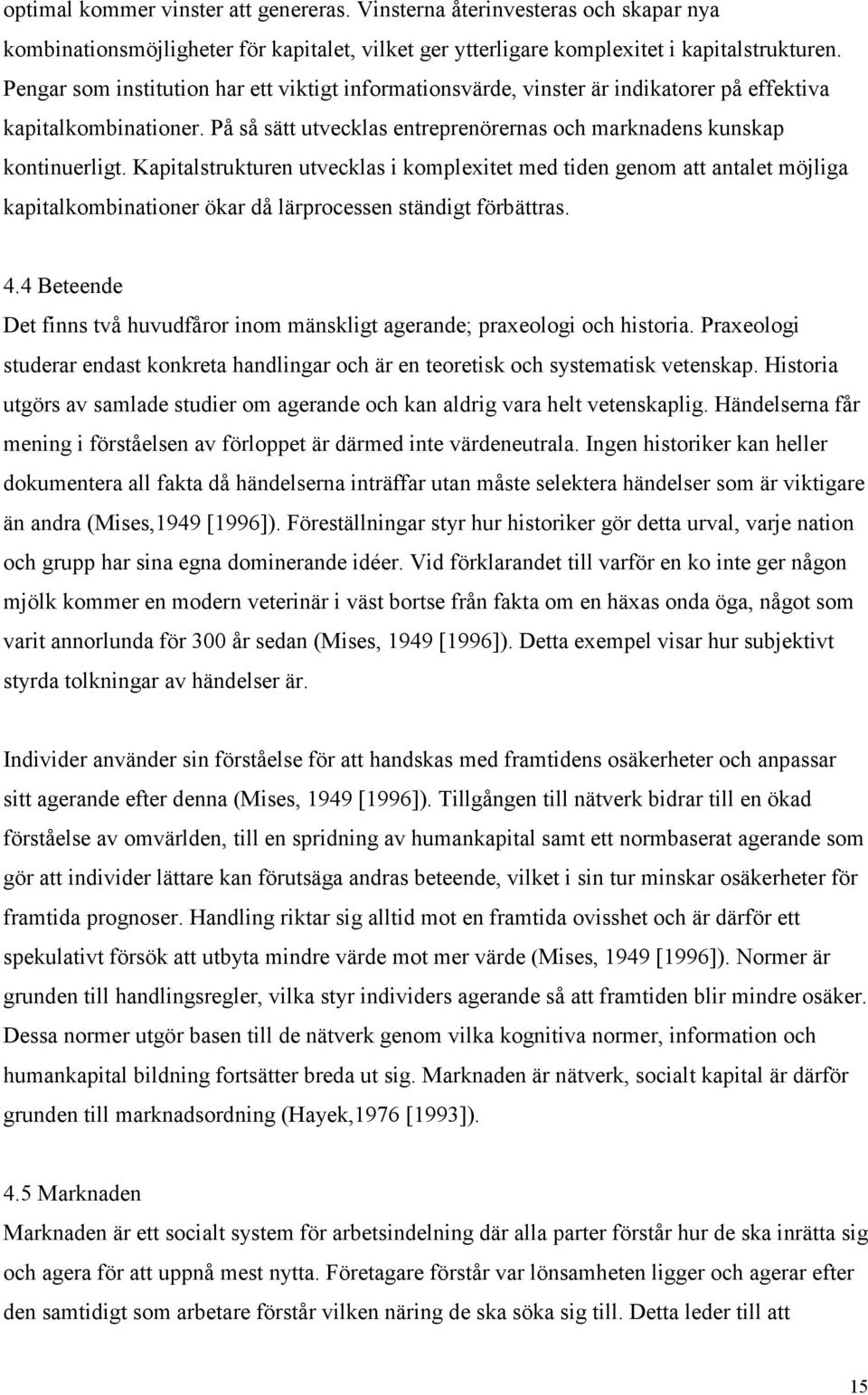 Kapitalstrukturen utvecklas i komplexitet med tiden genom att antalet möjliga kapitalkombinationer ökar då lärprocessen ständigt förbättras. 4.