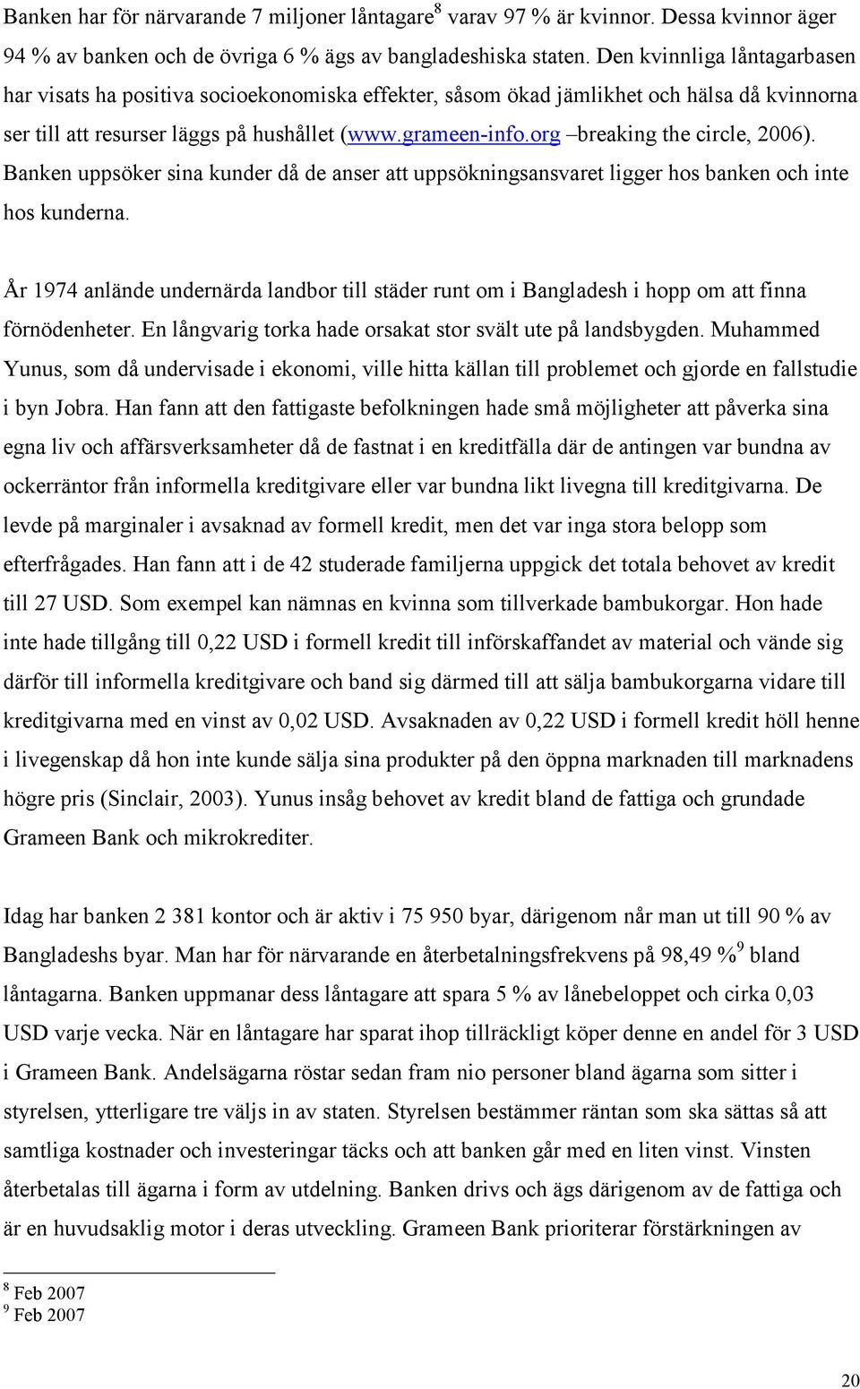 org breaking the circle, 2006). Banken uppsöker sina kunder då de anser att uppsökningsansvaret ligger hos banken och inte hos kunderna.