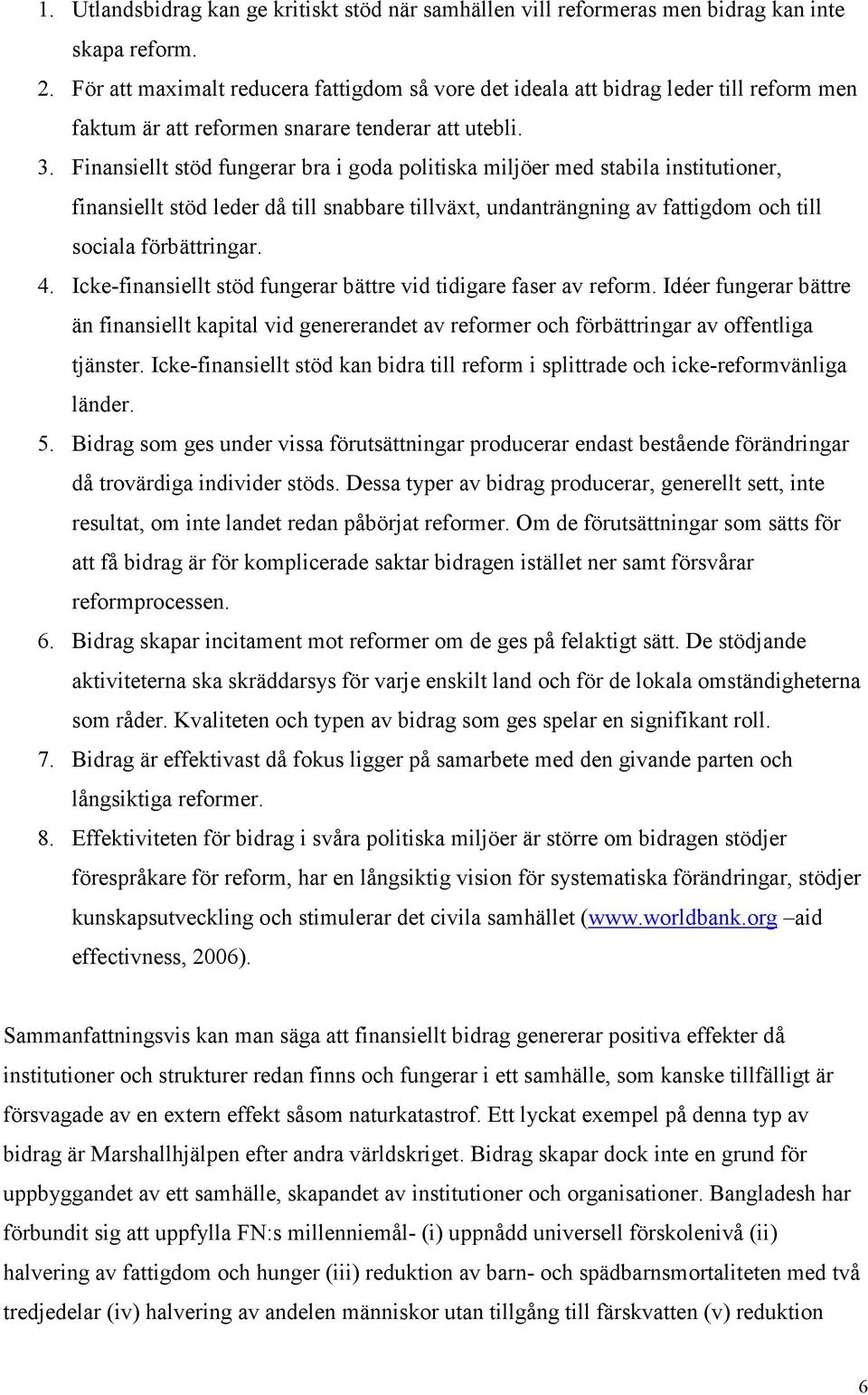 Finansiellt stöd fungerar bra i goda politiska miljöer med stabila institutioner, finansiellt stöd leder då till snabbare tillväxt, undanträngning av fattigdom och till sociala förbättringar. 4.