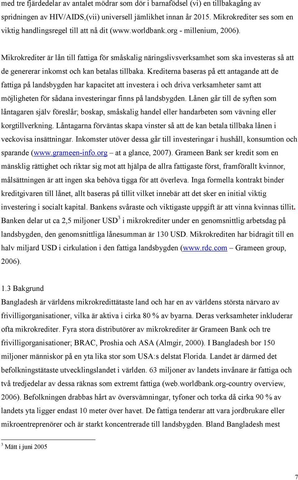 Mikrokrediter är lån till fattiga för småskalig näringslivsverksamhet som ska investeras så att de genererar inkomst och kan betalas tillbaka.