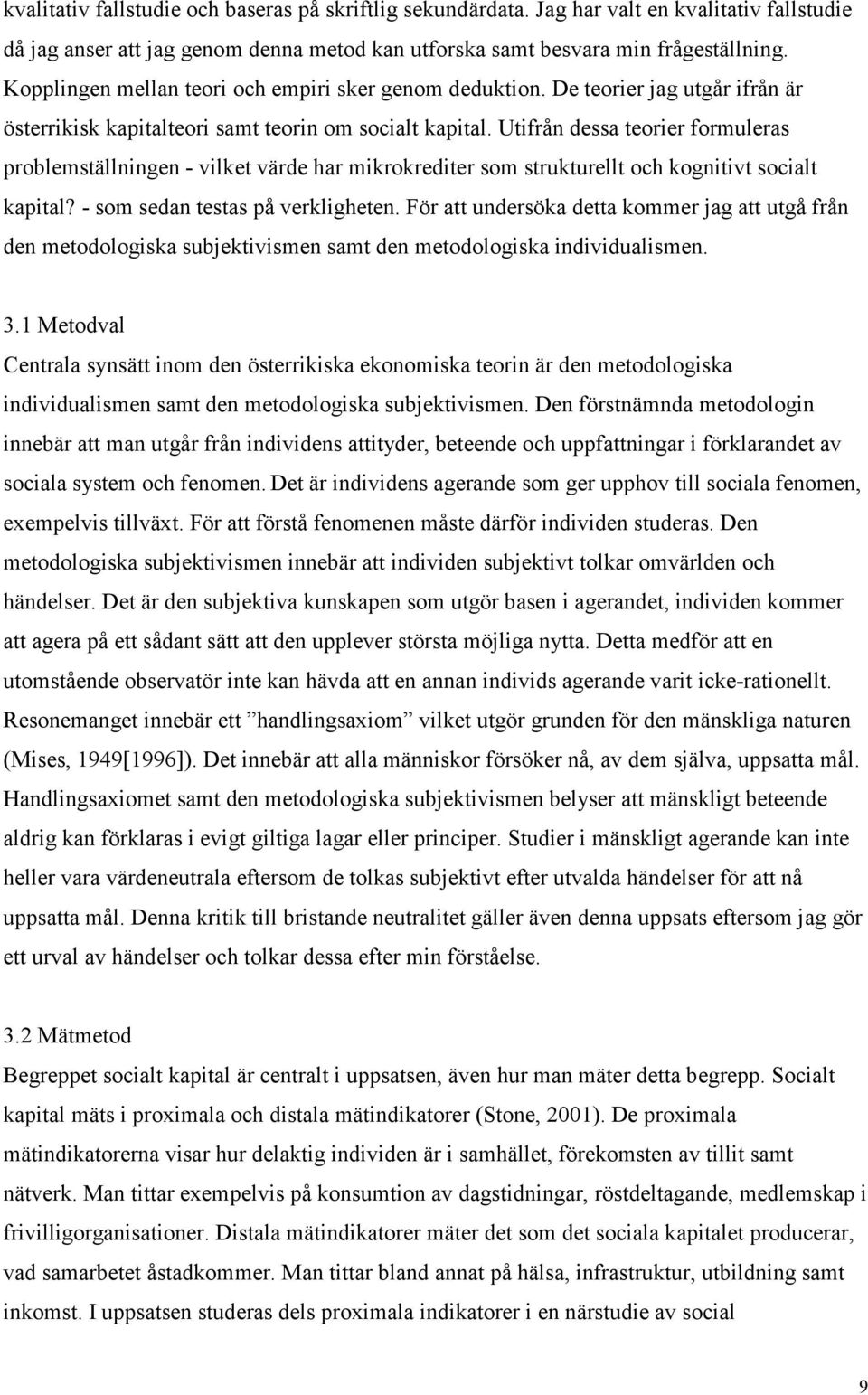 Utifrån dessa teorier formuleras problemställningen - vilket värde har mikrokrediter som strukturellt och kognitivt socialt kapital? - som sedan testas på verkligheten.