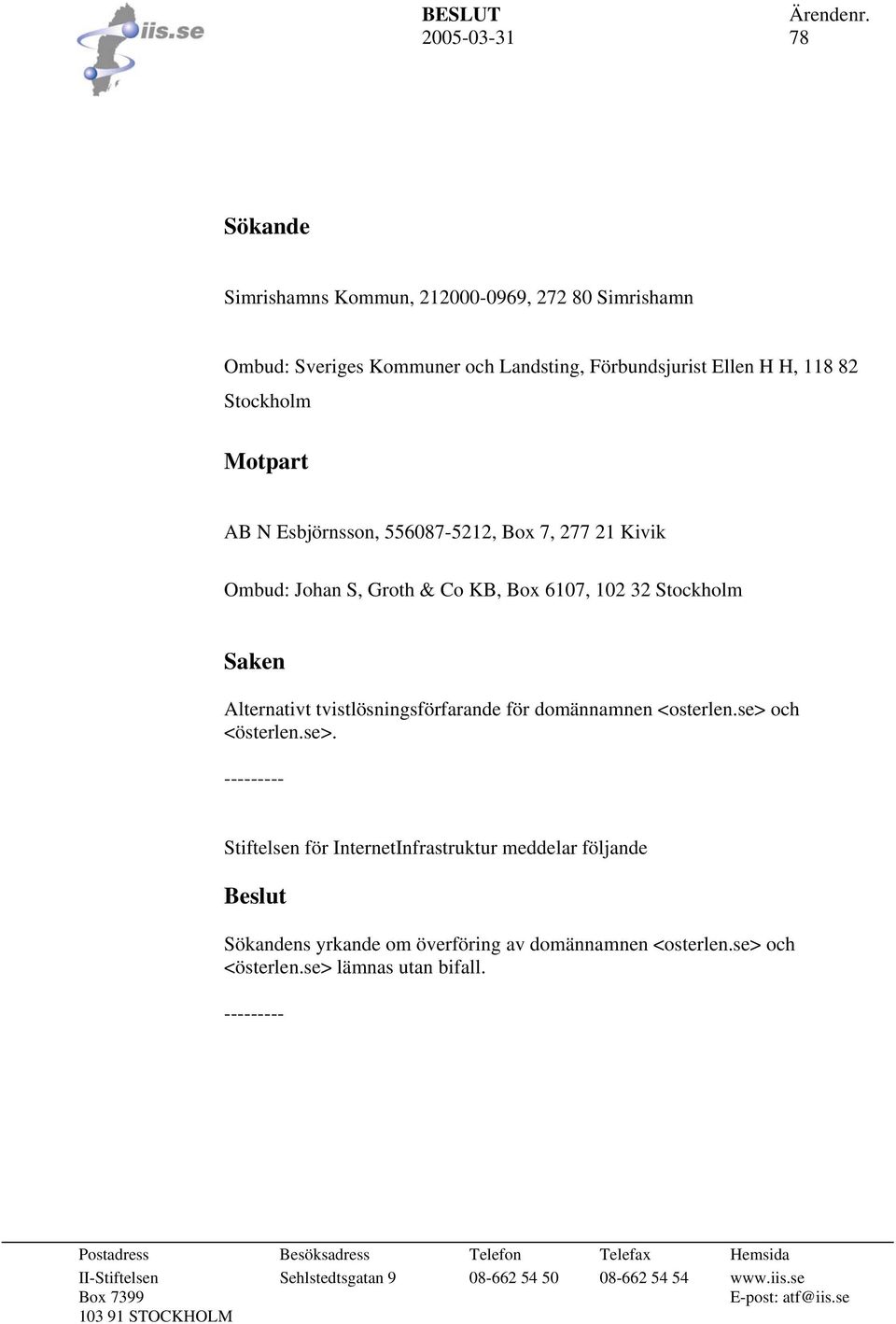 556087-5212, Box 7, 277 21 Kivik Ombud: Johan S, Groth & Co KB, Box 6107, 102 32 Stockholm Saken Alternativt tvistlösningsförfarande för domännamnen <osterlen.se> 