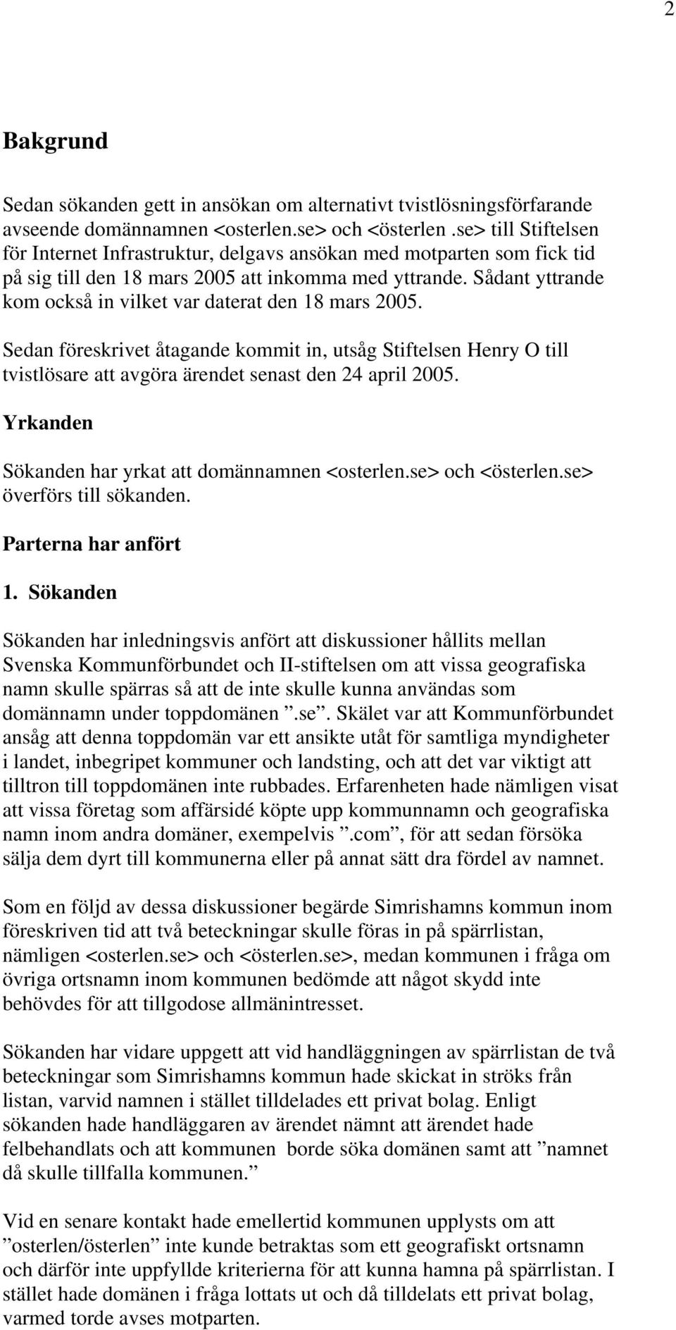 Sådant yttrande kom också in vilket var daterat den 18 mars 2005. Sedan föreskrivet åtagande kommit in, utsåg Stiftelsen Henry O till tvistlösare att avgöra ärendet senast den 24 april 2005.