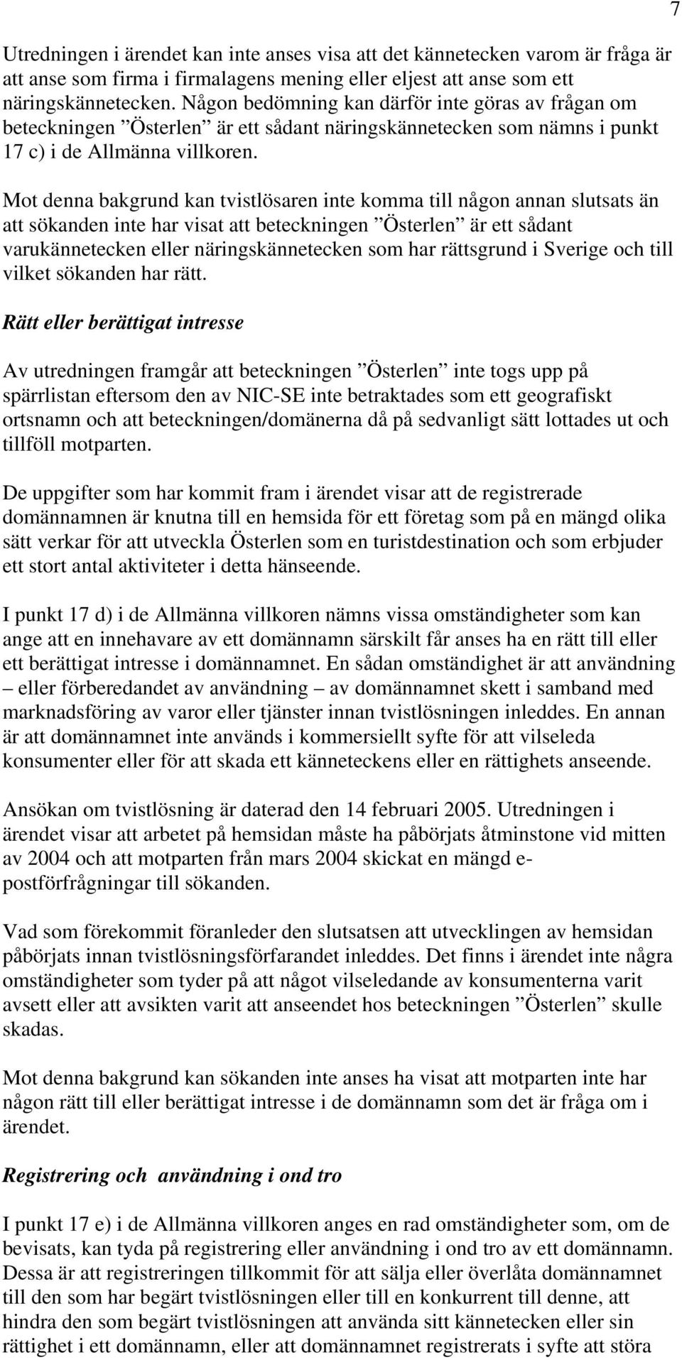 Mot denna bakgrund kan tvistlösaren inte komma till någon annan slutsats än att sökanden inte har visat att beteckningen Österlen är ett sådant varukännetecken eller näringskännetecken som har