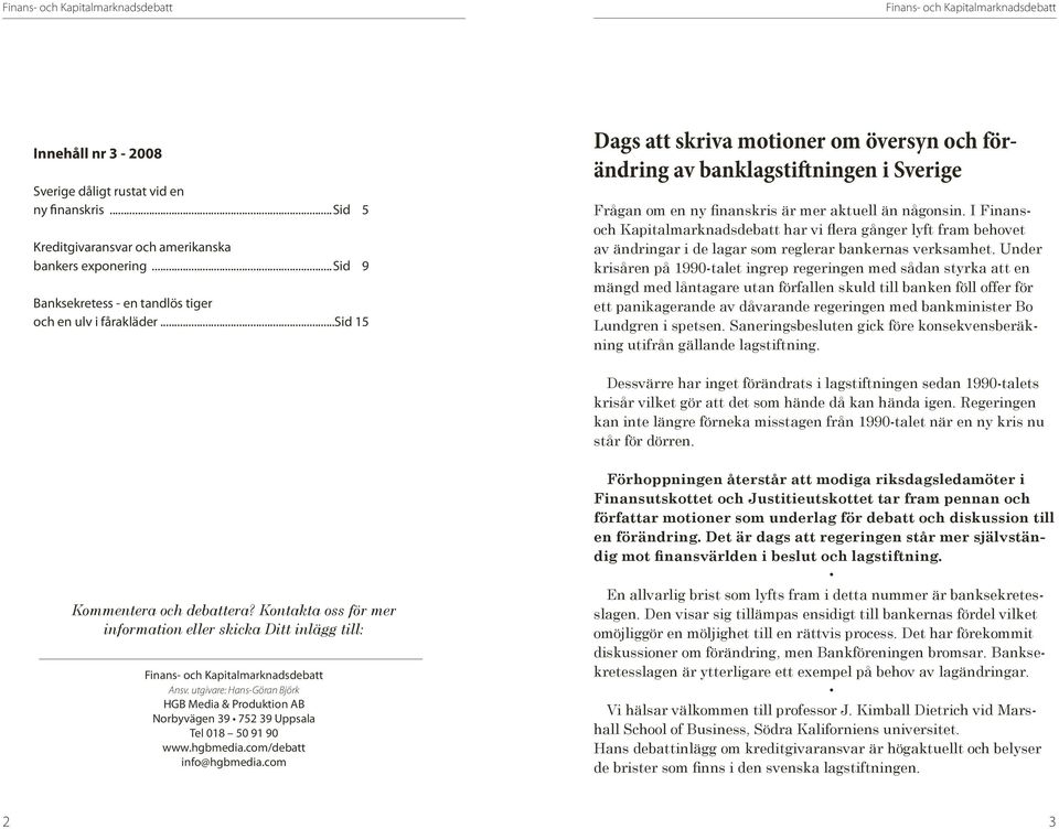 ..sid 15 Dags att skriva motioner om översyn och förändring av banklagstiftningen i Sverige Frågan om en ny finanskris är mer aktuell än någonsin.