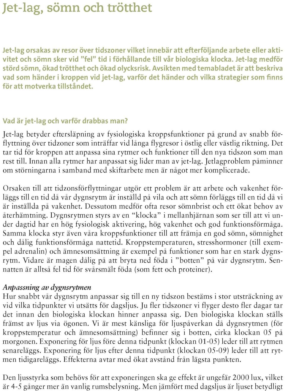 Avsikten med temabladet är att beskriva vad som händer i kroppen vid jet-lag, varför det händer och vilka strategier som finns för att motverka tillståndet. Vad är jet-lag och varför drabbas man?