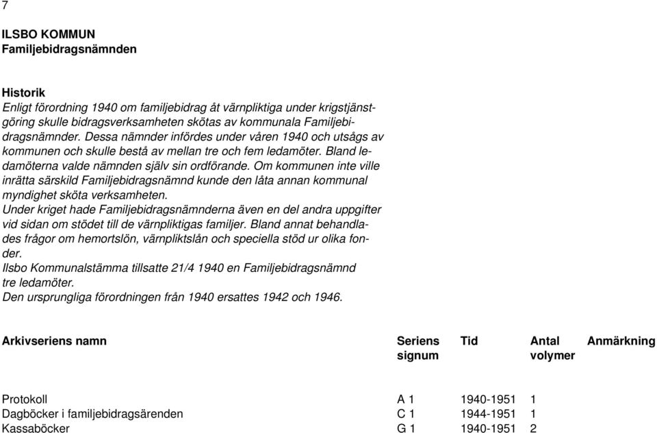 Om kommunen inte ville inrätta särskild Familjebidragsnämnd kunde den låta annan kommunal myndighet sköta verksamheten.