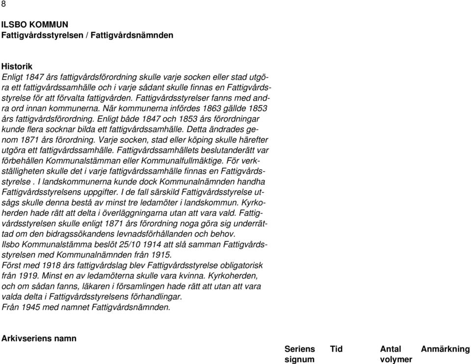 Enligt både 1847 och 1853 års förordningar kunde flera socknar bilda ett fattigvårdssamhälle. Detta ändrades genom 1871 års förordning.