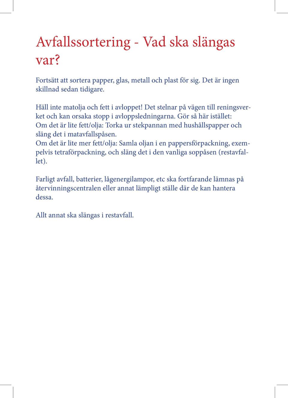 Gör så här istället: Om det är lite fett/olja: Torka ur stekpannan med hushållspapper och släng det i matavfallspåsen.