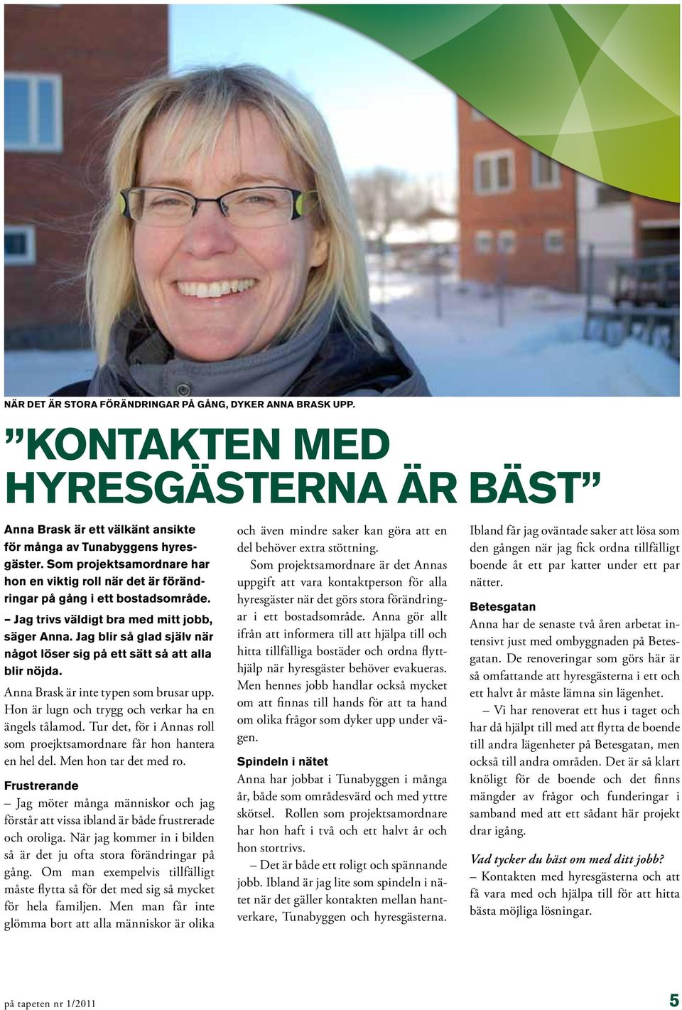 Jag blir så glad själv när något löser sig på ett sätt så att alla blir nöjda. Anna Brask är inte typen som brusar upp. Hon är lugn och trygg och verkar ha en ängels tålamod.