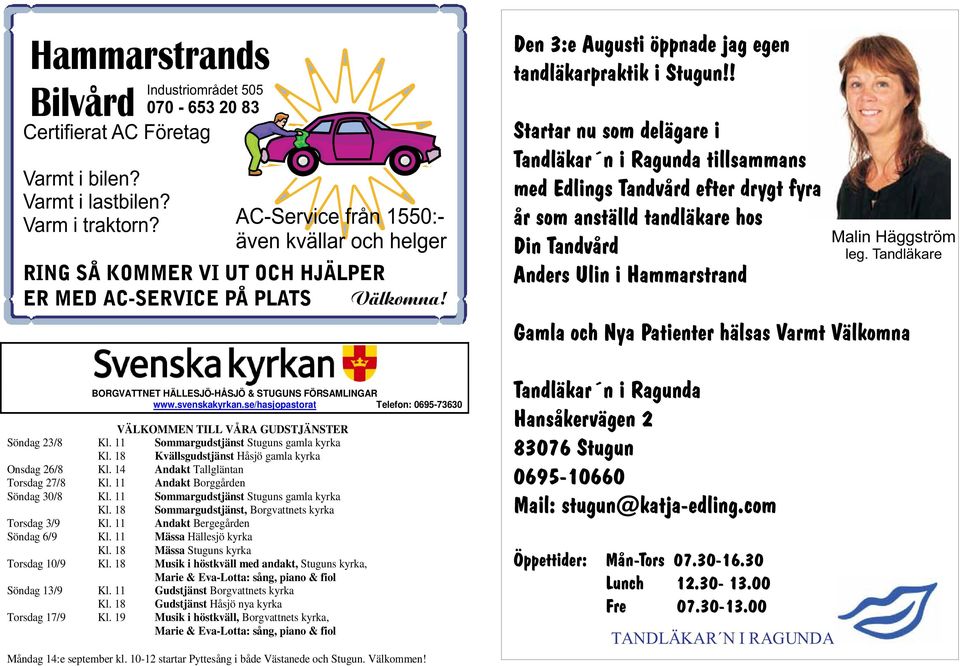 se/hasjopastorat Telefon: 0695-73630 VÄLKOMMEN TILL VÅRA GUDSTJÄNSTER Söndag 23/8 Kl. 11 Sommargudstjänst Stuguns gamla kyrka Kl. 18 Kvällsgudstjänst Håsjö gamla kyrka Onsdag 26/8 Kl.