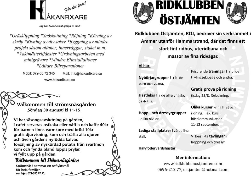 strömsnäsgården Söndag 30 augusti kl 11-15 Vi har säsongsavslutning på gården, i cafet serveras ostkaka eller våffla och kaffe 40kr för barnen finns varmkorv med bröd 10kr gratis djurvisning, kom och