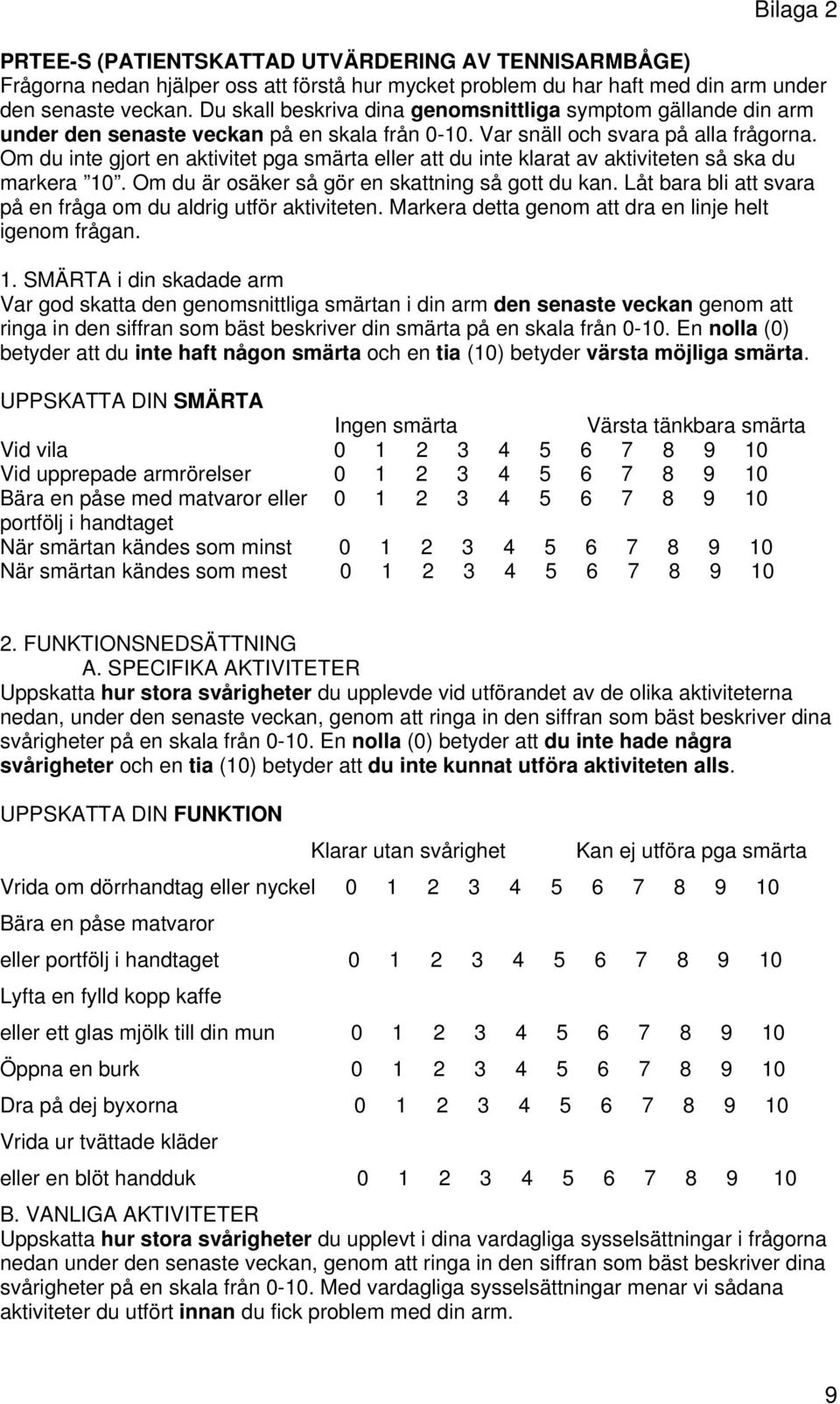 Om du inte gjort en aktivitet pga smärta eller att du inte klarat av aktiviteten så ska du markera 10. Om du är osäker så gör en skattning så gott du kan.