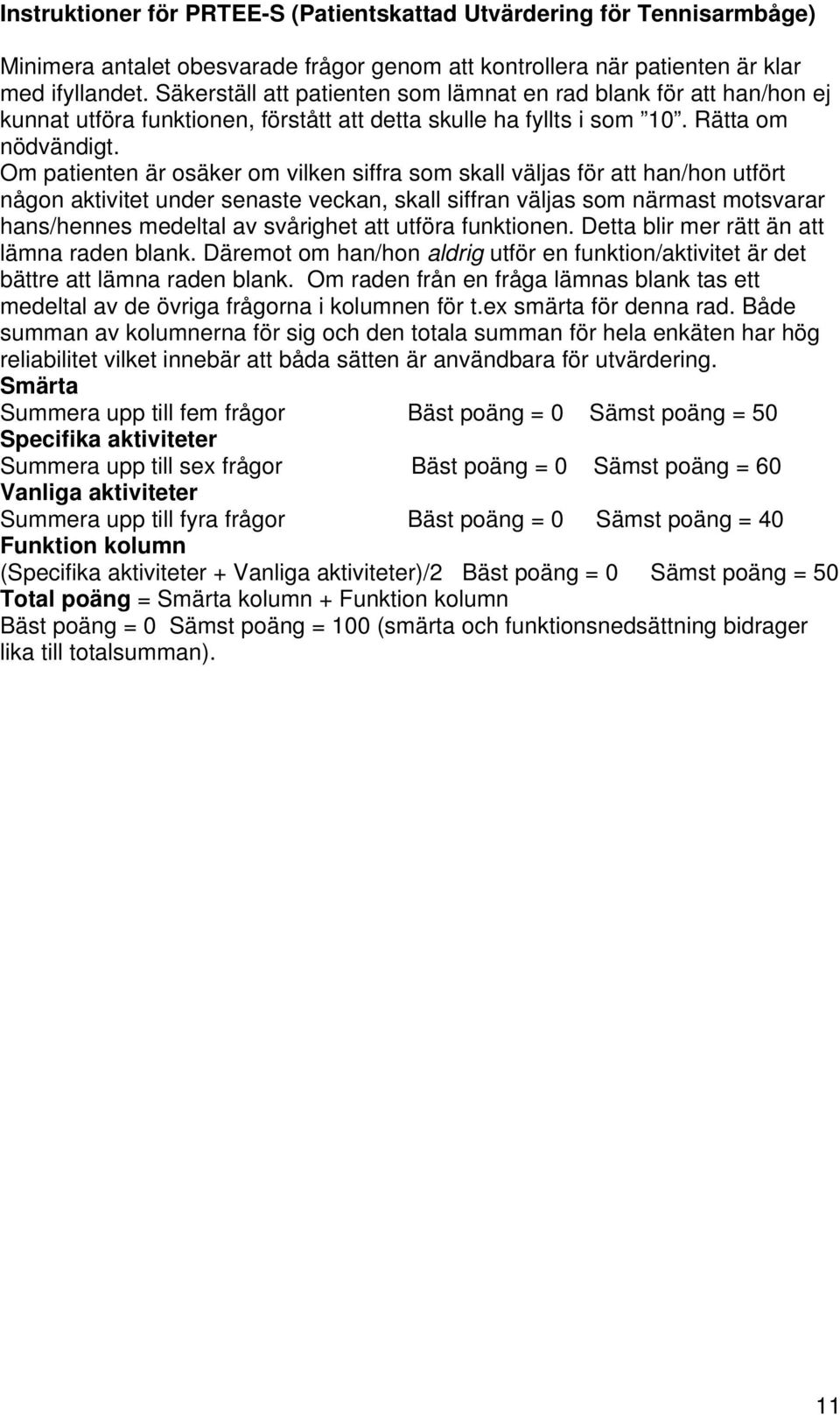 Om patienten är osäker om vilken siffra som skall väljas för att han/hon utfört någon aktivitet under senaste veckan, skall siffran väljas som närmast motsvarar hans/hennes medeltal av svårighet att