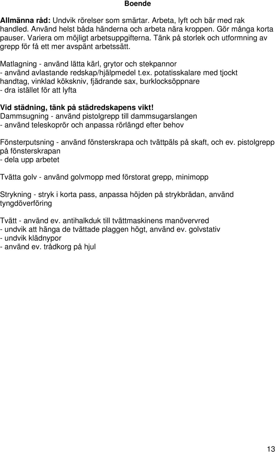 Matlagning - använd lätta kärl, grytor och stekpannor - använd avlastande redskap/hjälpmedel t.ex.