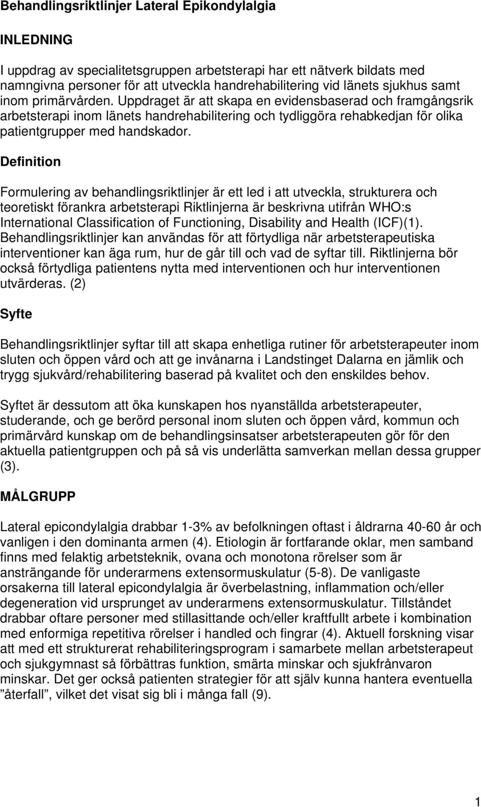 Uppdraget är att skapa en evidensbaserad och framgångsrik arbetsterapi inom länets handrehabilitering och tydliggöra rehabkedjan för olika patientgrupper med handskador.