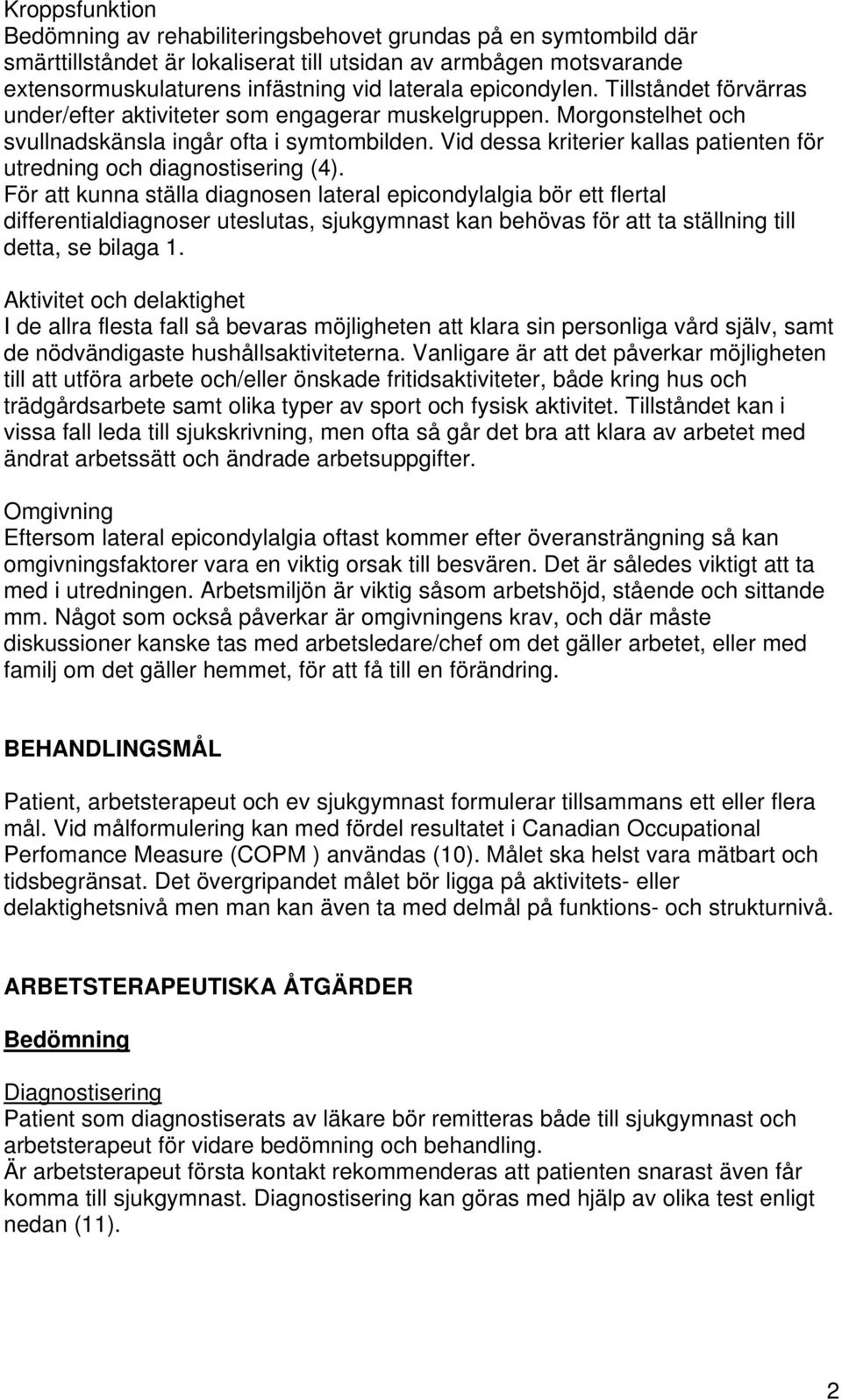 Vid dessa kriterier kallas patienten för utredning och diagnostisering (4).