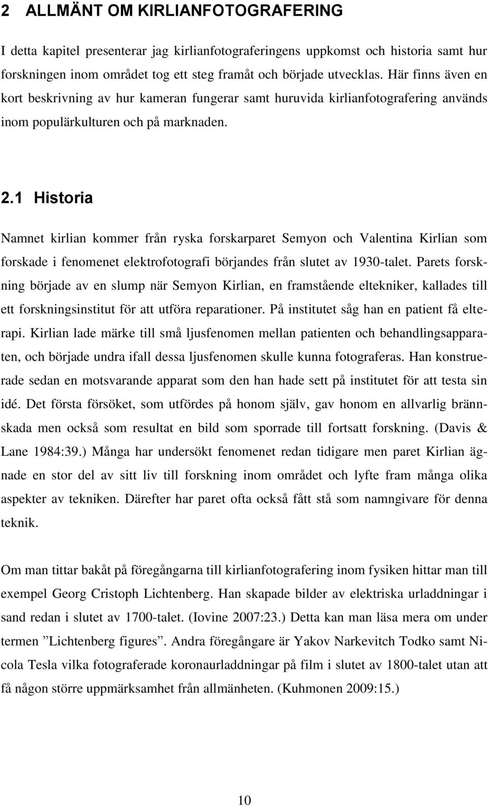 1 Historia Namnet kirlian kommer från ryska forskarparet Semyon och Valentina Kirlian som forskade i fenomenet elektrofotografi börjandes från slutet av 1930-talet.