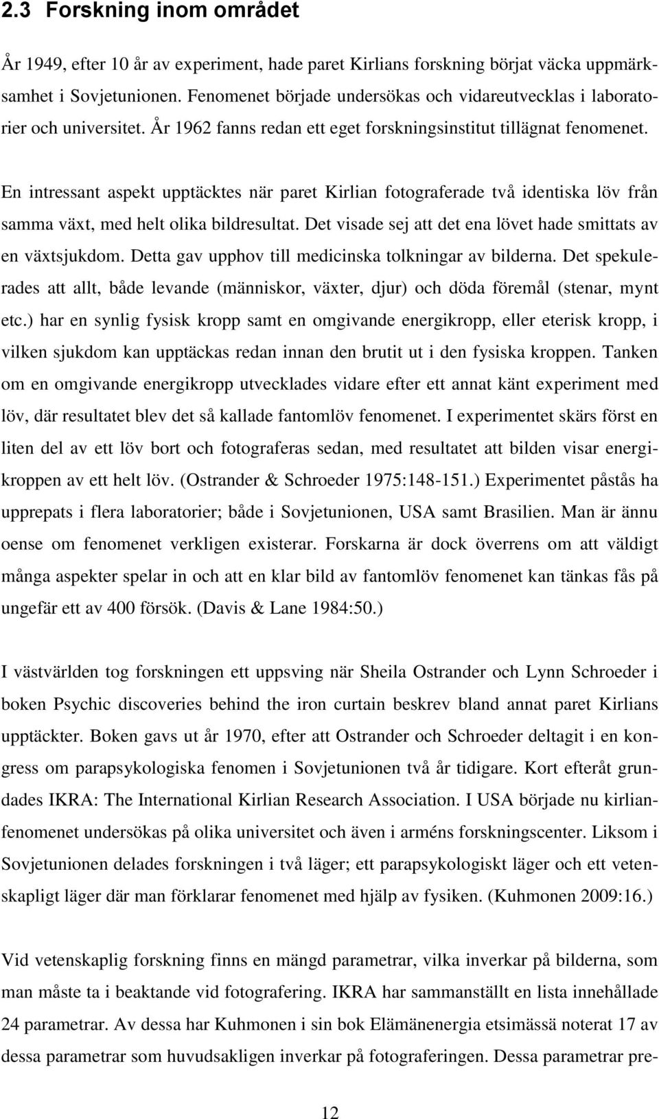 En intressant aspekt upptäcktes när paret Kirlian fotograferade två identiska löv från samma växt, med helt olika bildresultat. Det visade sej att det ena lövet hade smittats av en växtsjukdom.