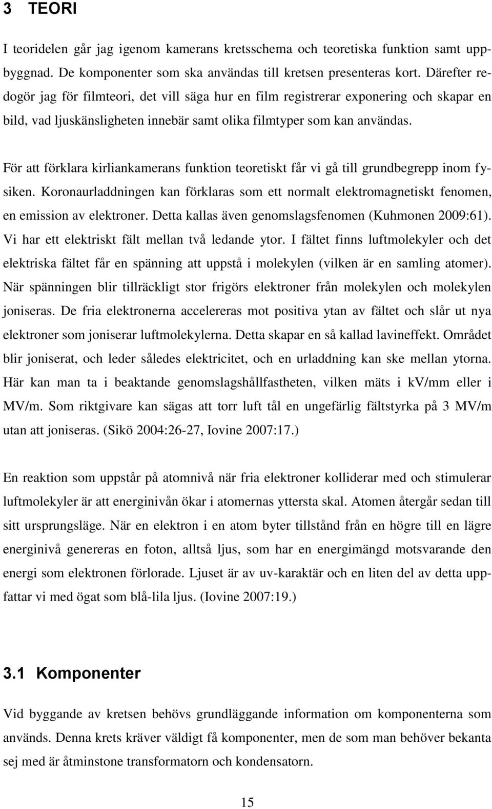 För att förklara kirliankamerans funktion teoretiskt får vi gå till grundbegrepp inom fysiken. Koronaurladdningen kan förklaras som ett normalt elektromagnetiskt fenomen, en emission av elektroner.