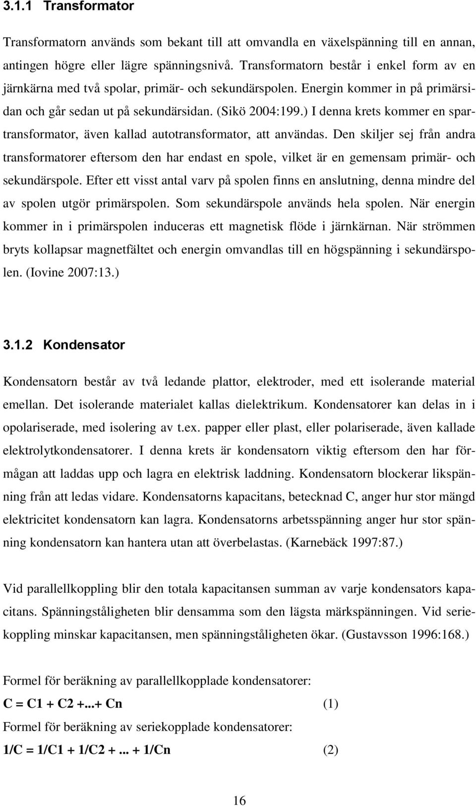 ) I denna krets kommer en spartransformator, även kallad autotransformator, att användas.