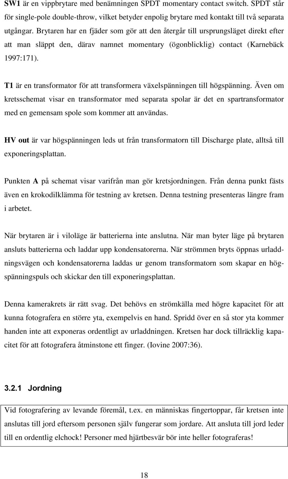 T1 är en transformator för att transformera växelspänningen till högspänning.