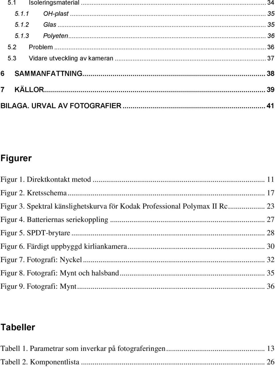 Spektral känslighetskurva för Kodak Professional Polymax II Rc... 23 Figur 4. Batteriernas seriekoppling... 27 Figur 5. SPDT-brytare... 28 Figur 6.