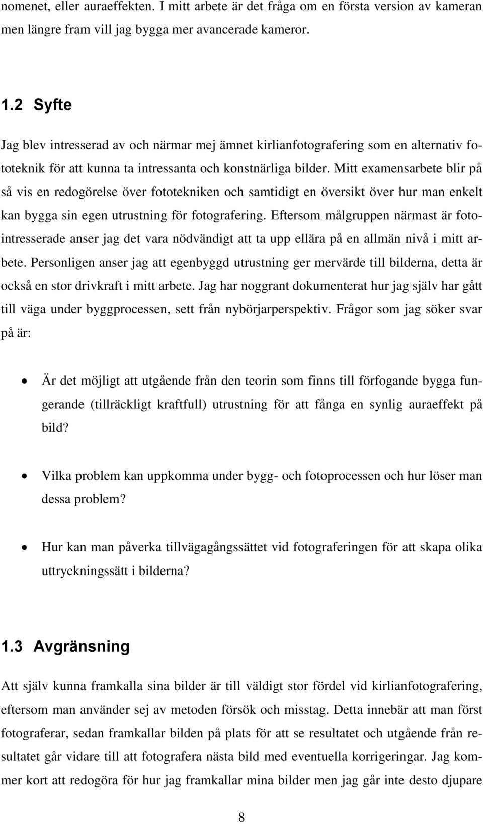 Mitt examensarbete blir på så vis en redogörelse över fototekniken och samtidigt en översikt över hur man enkelt kan bygga sin egen utrustning för fotografering.