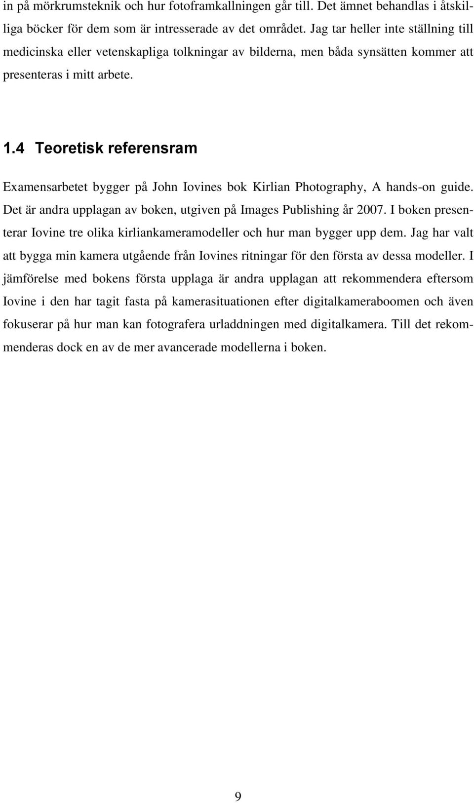 4 Teoretisk referensram Examensarbetet bygger på John Iovines bok Kirlian Photography, A hands-on guide. Det är andra upplagan av boken, utgiven på Images Publishing år 2007.