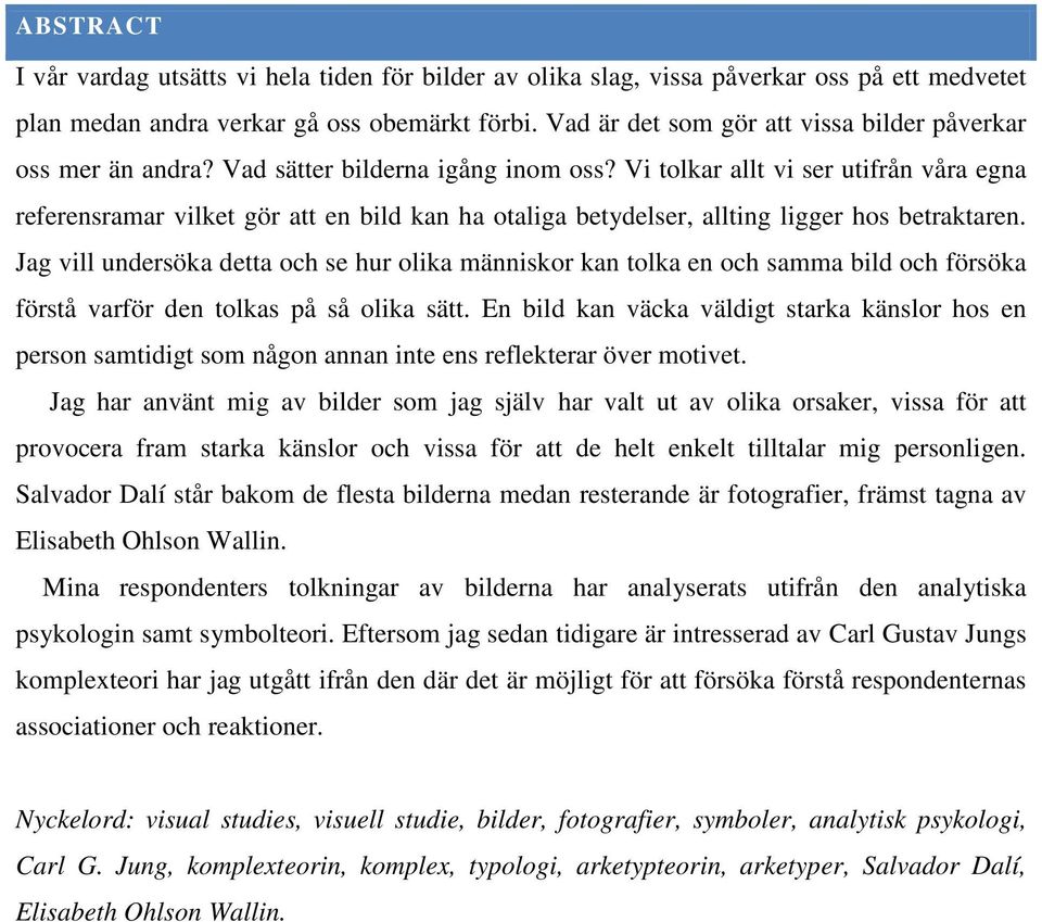 Vi tolkar allt vi ser utifrån våra egna referensramar vilket gör att en bild kan ha otaliga betydelser, allting ligger hos betraktaren.