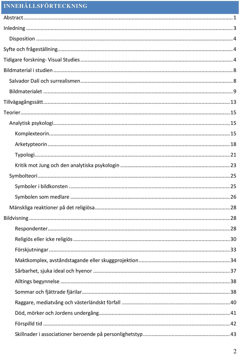 .. 23 Symbolteori... 25 Symboler i bildkonsten... 25 Symbolen som medlare... 26 Mänskliga reaktioner på det religiösa... 28 Bildvisning... 28 Respondenter... 28 Religiös eller icke religiös.