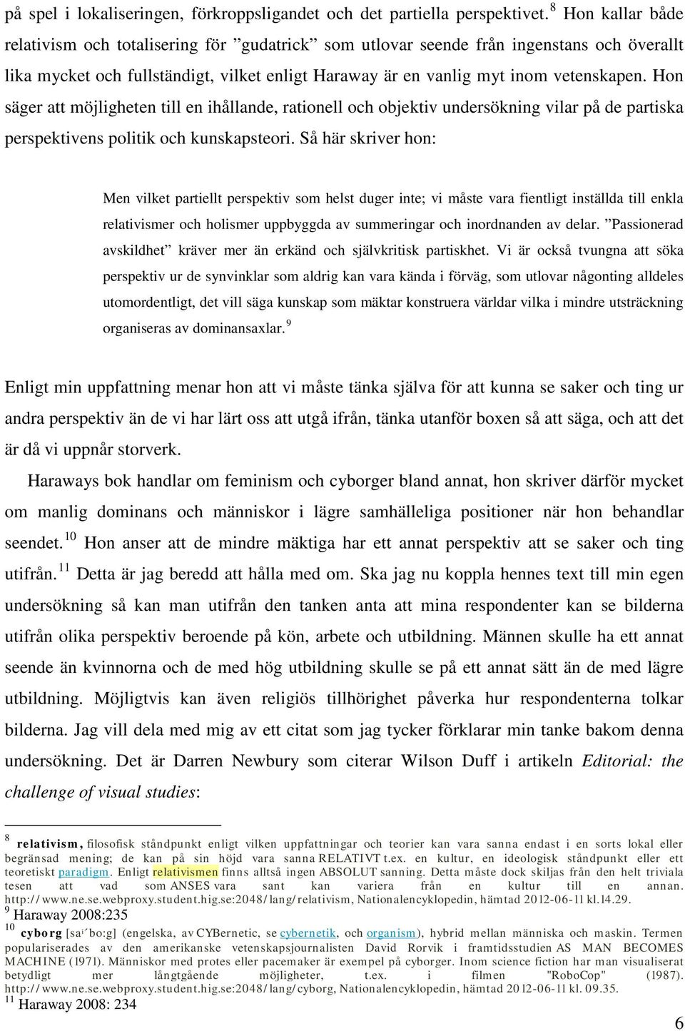 Hon säger att möjligheten till en ihållande, rationell och objektiv undersökning vilar på de partiska perspektivens politik och kunskapsteori.