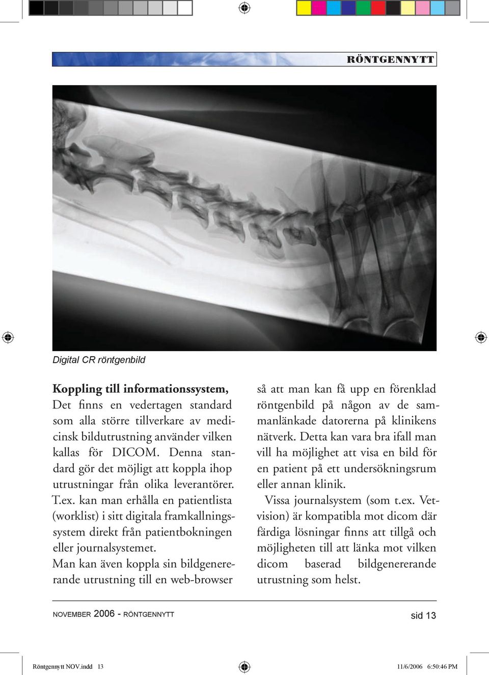 kan man erhålla en patientlista (worklist) i sitt digitala framkallningssystem direkt från patientbokningen eller journalsystemet.