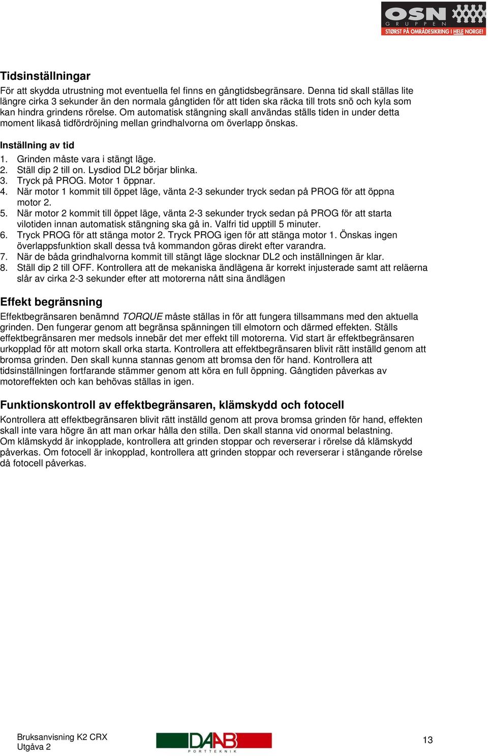 Om automatisk stängning skall användas ställs tiden in under detta moment likaså tidfördröjning mellan grindhalvorna om överlapp önskas. Inställning av tid 1. Grinden måste vara i stängt läge. 2.