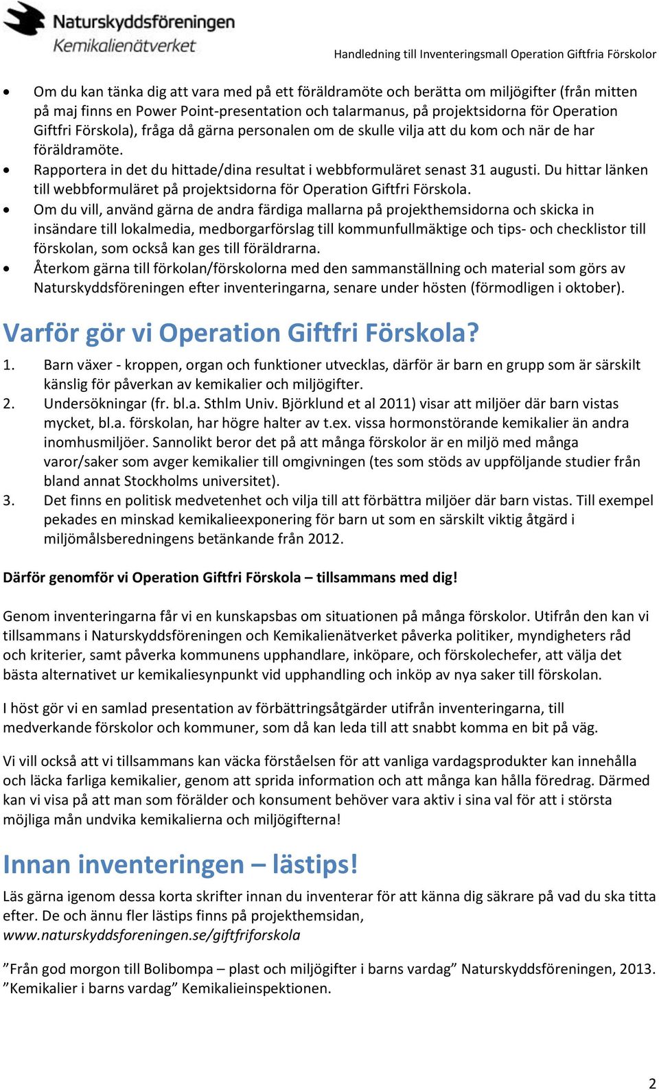 Du hittar länken till webbformuläret på projektsidorna för Operation Giftfri Förskola.