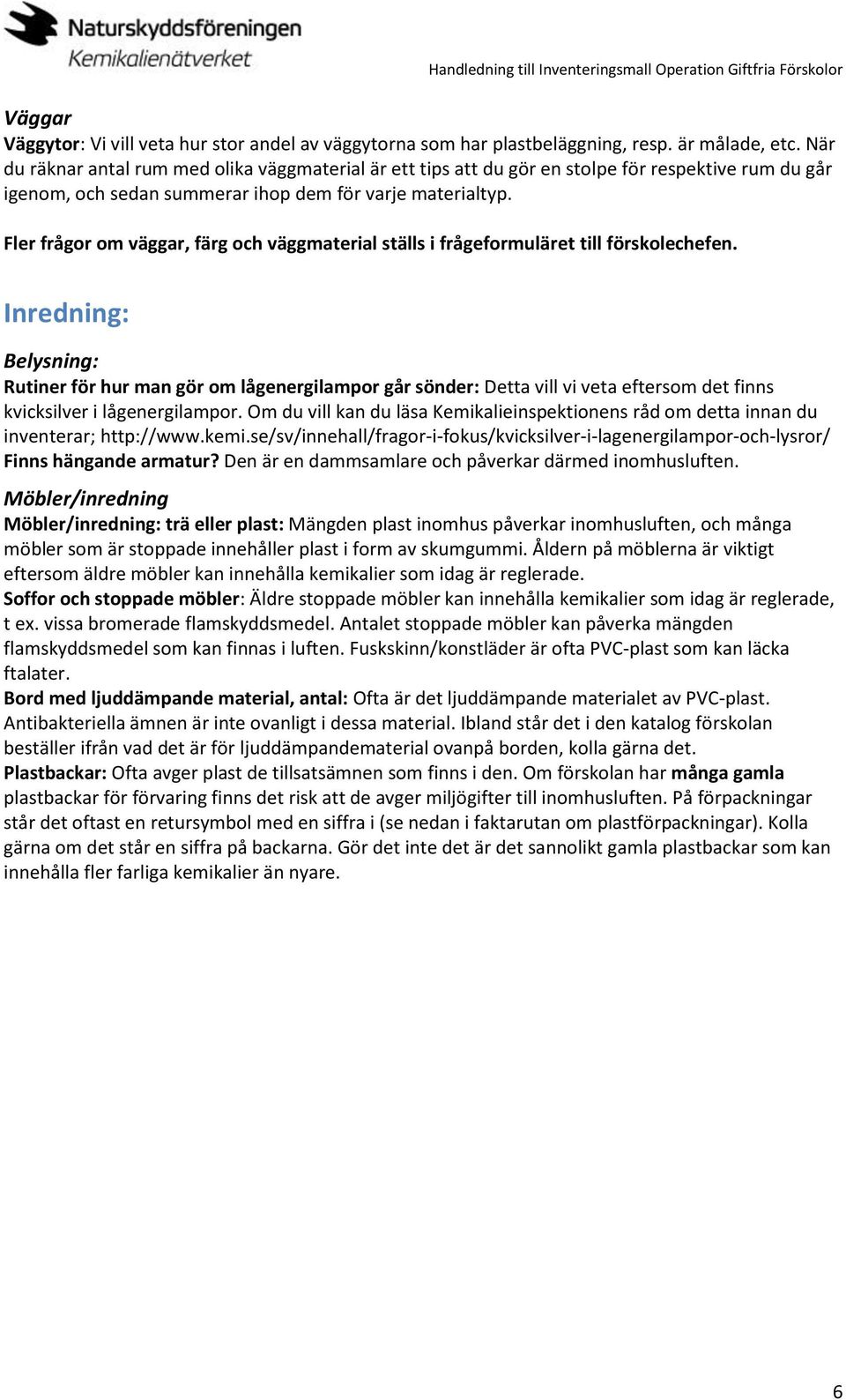 Fler frågor om väggar, färg och väggmaterial ställs i frågeformuläret till förskolechefen.