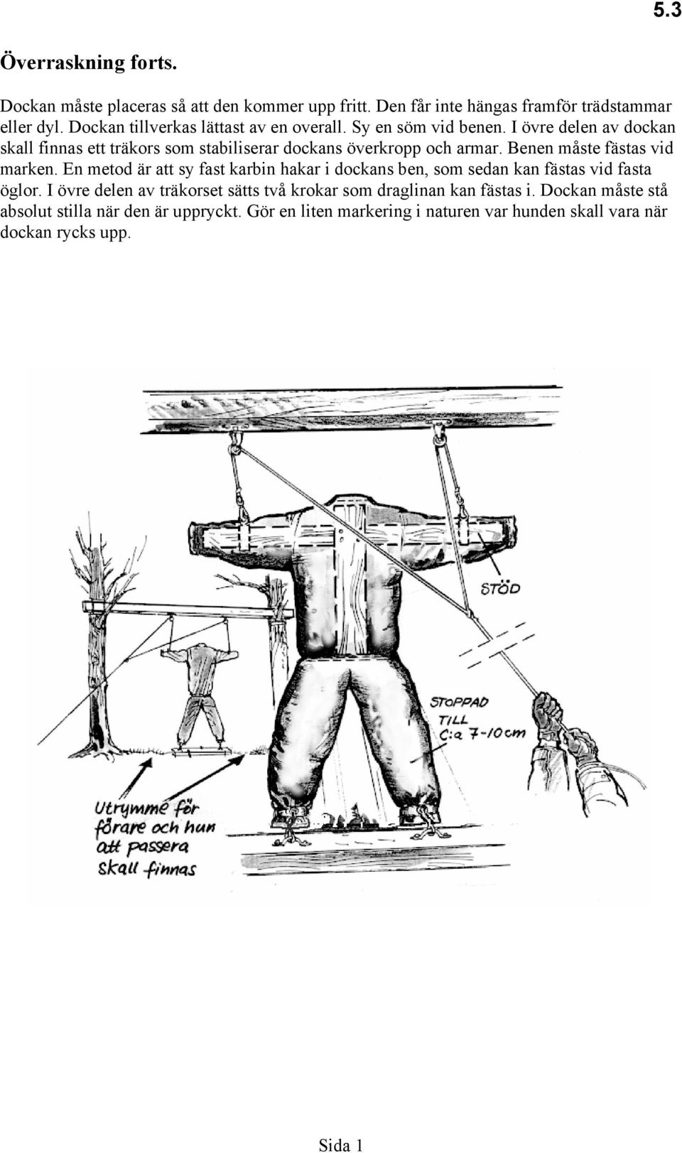 I övre delen av dockan skall finnas ett träkors som stabiliserar dockans överkropp och armar. Benen måste fästas vid marken.