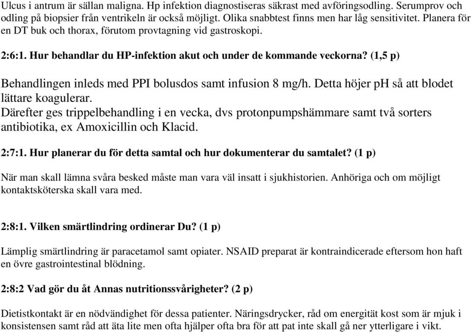 (1,5 p) Behandlingen inleds med PPI bolusdos samt infusion 8 mg/h. Detta höjer ph så att blodet lättare koagulerar.