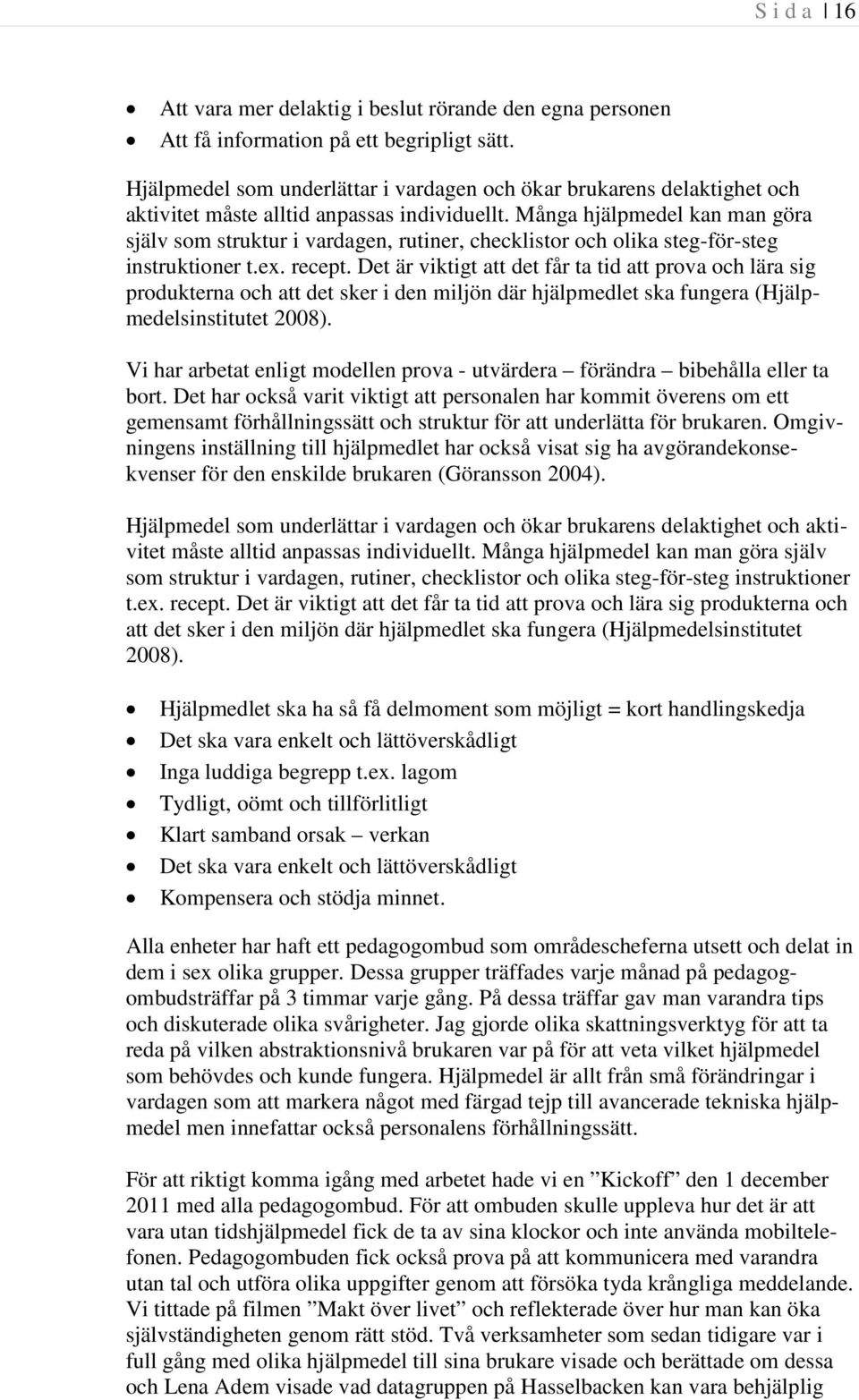 Många hjälpmedel kan man göra själv som struktur i vardagen, rutiner, checklistor och olika steg-för-steg instruktioner t.ex. recept.