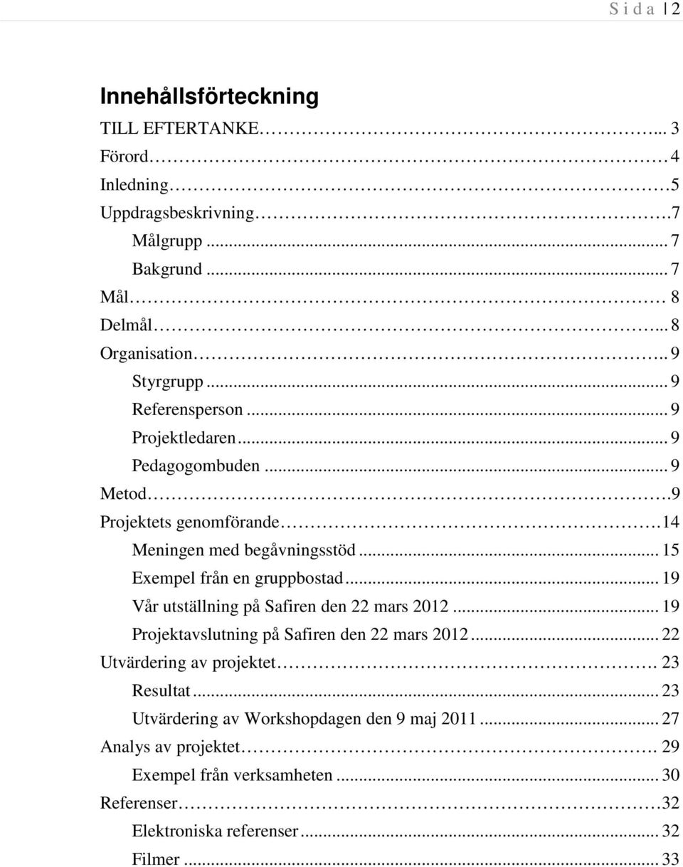 .. 15 Exempel från en gruppbostad... 19 Vår utställning på Safiren den 22 mars 2012... 19 Projektavslutning på Safiren den 22 mars 2012.