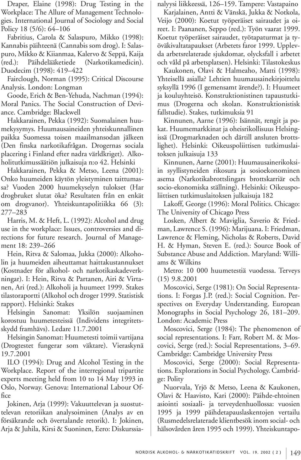 I: Salaspuro, Mikko & Kiianmaa, Kalervo & Seppä, Kaija (red.): Päihdelääketiede (Narkotikamedicin). Duodecim (1998): 419 422 Fairclough, Norman (1995): Critical Discourse Analysis.