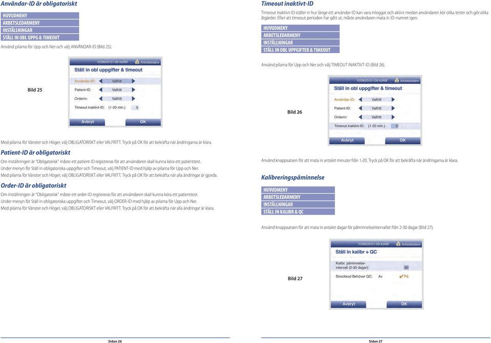 Efter att timeout perioden har gått ut, måste användaren mata in ID-numret igen. INSTÄLLNINGAR STÄLL IN OBL UPPGIFTER & TIMEOUT Använd pilarna för Upp och Ner och välj TIMEOUT INAKTIVT-ID (Bild 26).