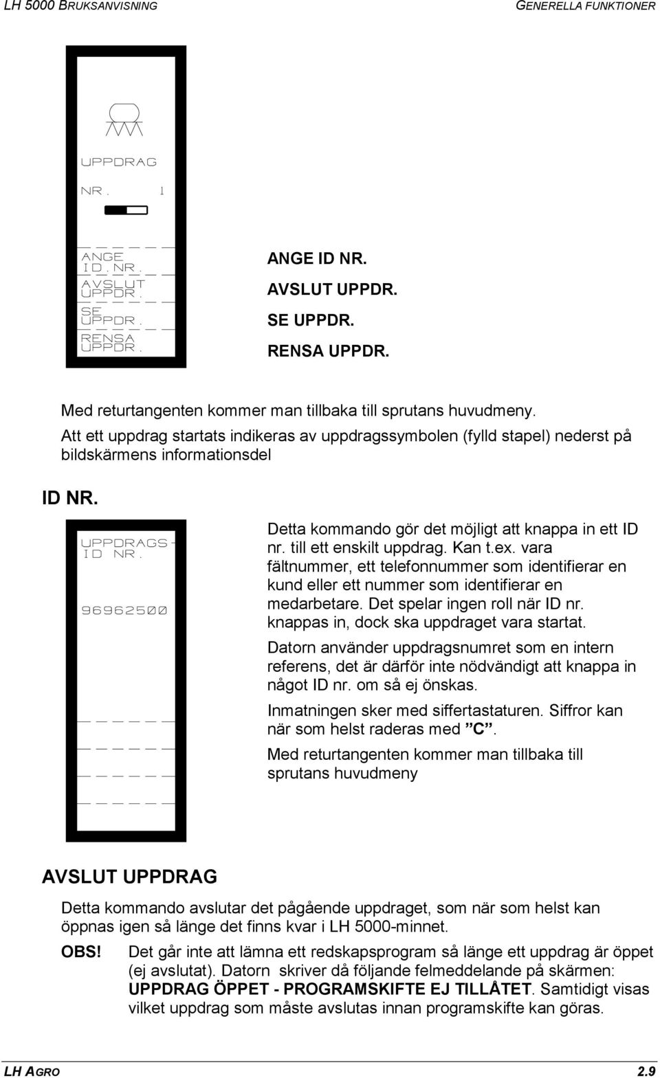 Kan t.ex. vara fältnummer, ett telefonnummer som identifierar en kund eller ett nummer som identifierar en medarbetare. Det spelar ingen roll när ID nr. knappas in, dock ska uppdraget vara startat.